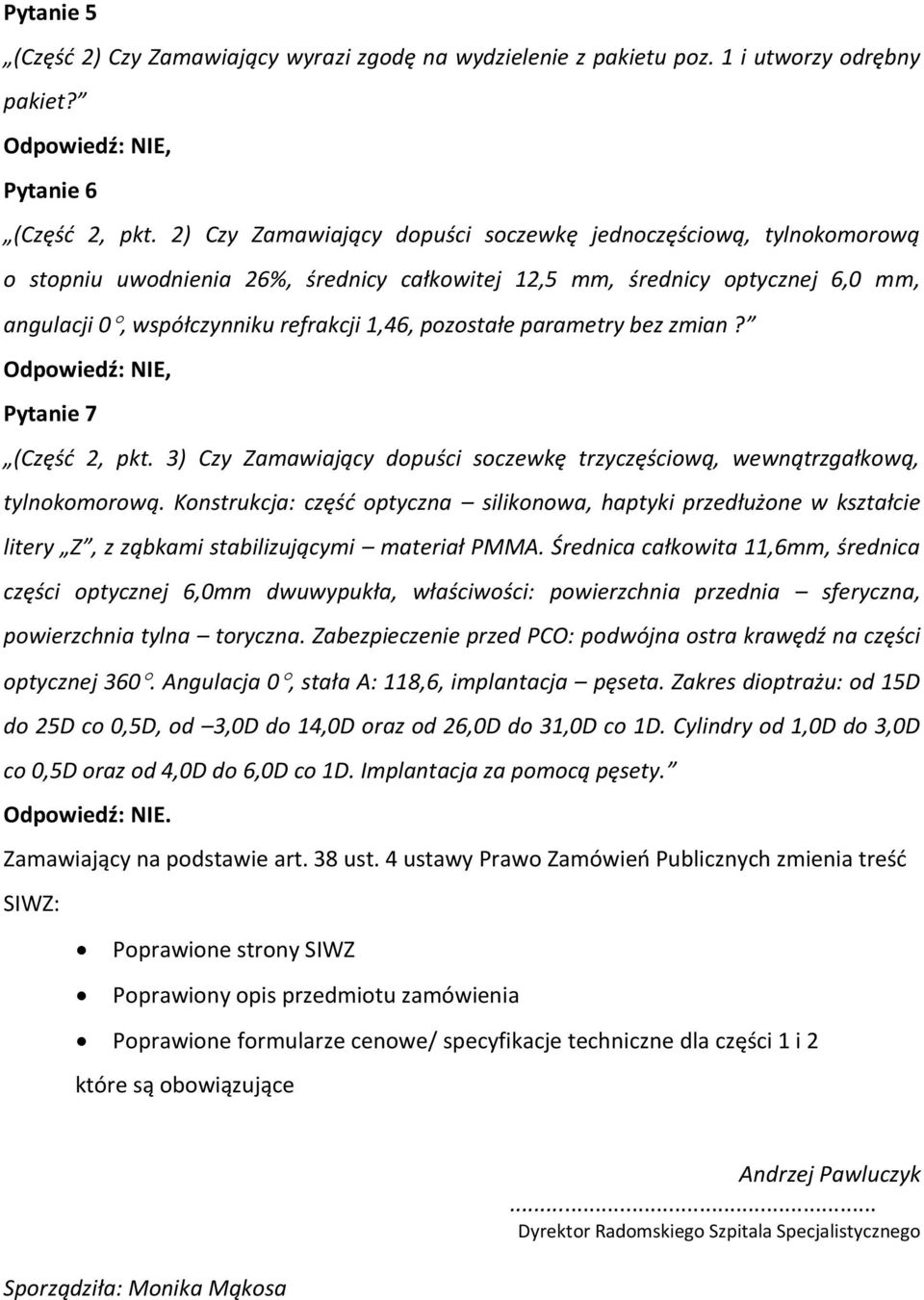 pozostałe parametry bez zmian? Odpowiedź: NIE, Pytanie 7 (Częśd 2, pkt. 3) Czy Zamawiający dopuści soczewkę trzyczęściową, wewnątrzgałkową, tylnokomorową.