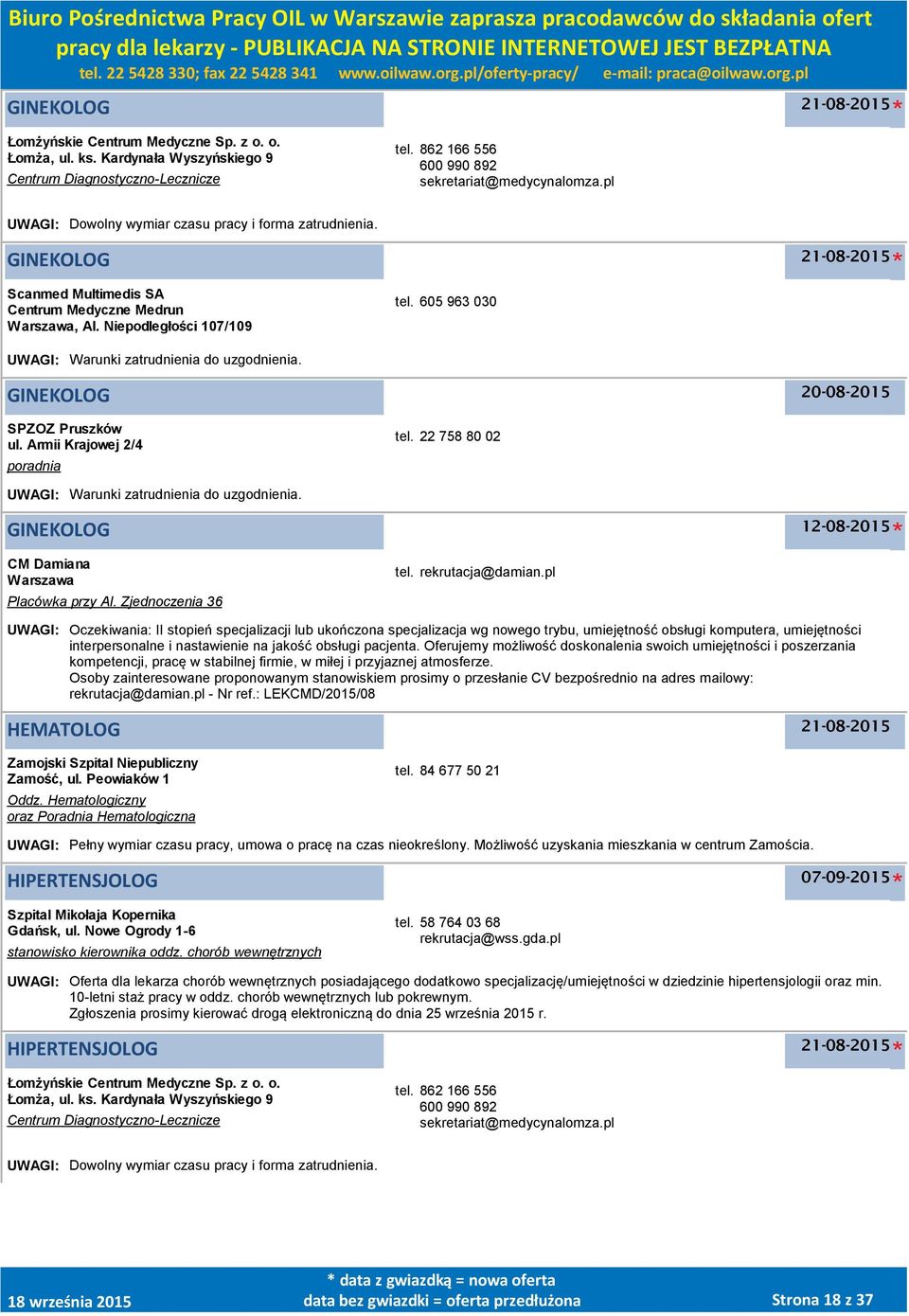 605 963 030 UWAGI: Warunki zatrudnienia do uzgodnienia. GINEKOLOG 20-08-2015 SPZOZ Pruszków ul. Armii Krajowej 2/4 poradnia tel. 22 758 80 02 UWAGI: Warunki zatrudnienia do uzgodnienia.