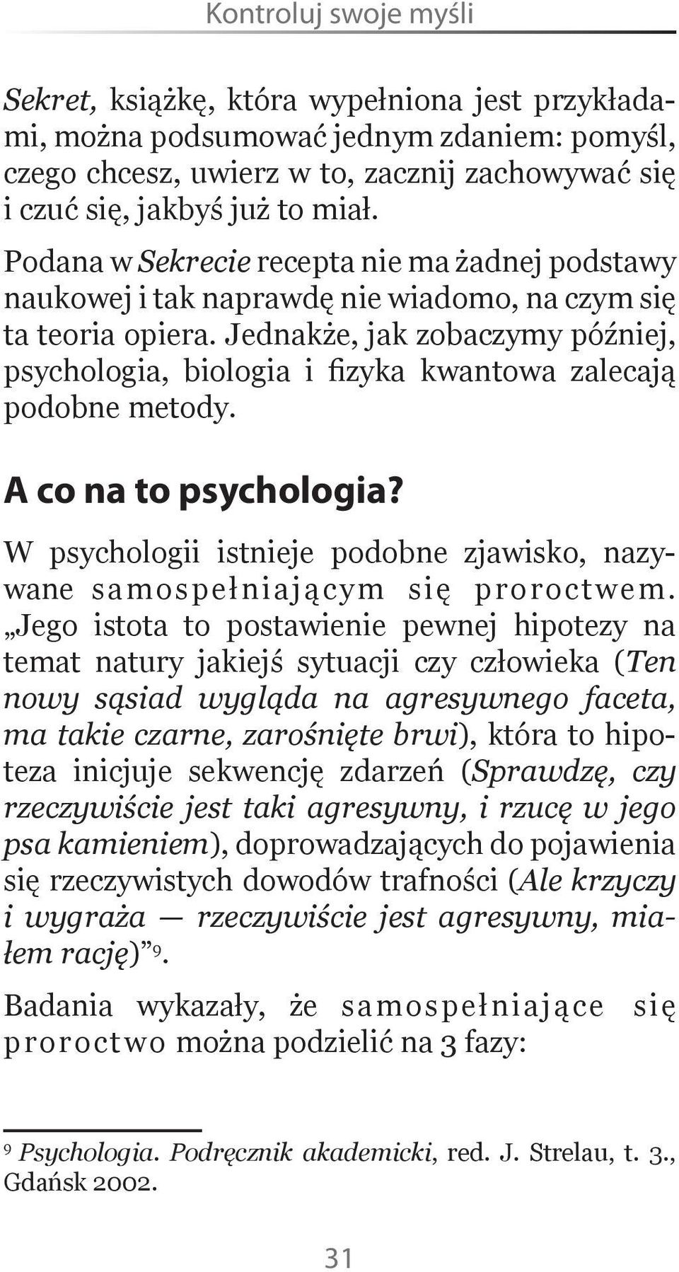 Jednakże, jak zobaczymy później, psychologia, biologia i fizyka kwantowa zalecają podobne metody. A co na to psychologia?