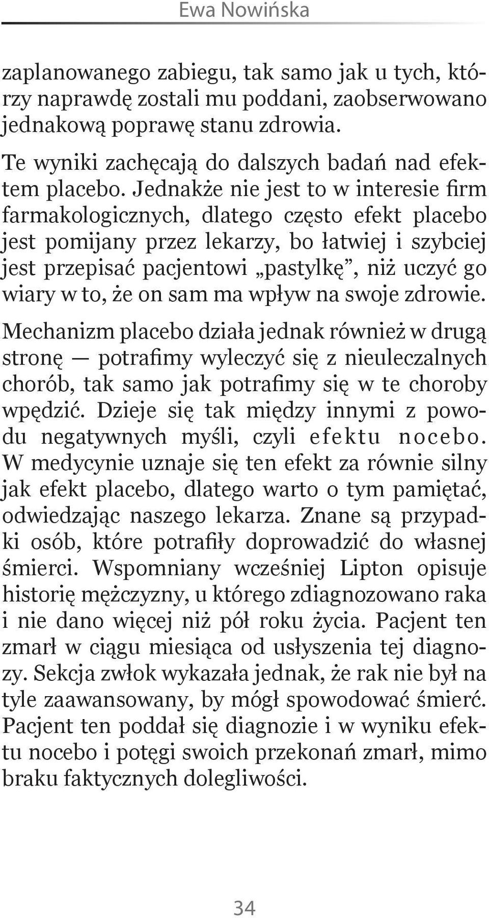 że on sam ma wpływ na swoje zdrowie. Mechanizm placebo działa jednak również w drugą stronę potrafimy wyleczyć się z nieuleczalnych chorób, tak samo jak potrafimy się w te choroby wpędzić.