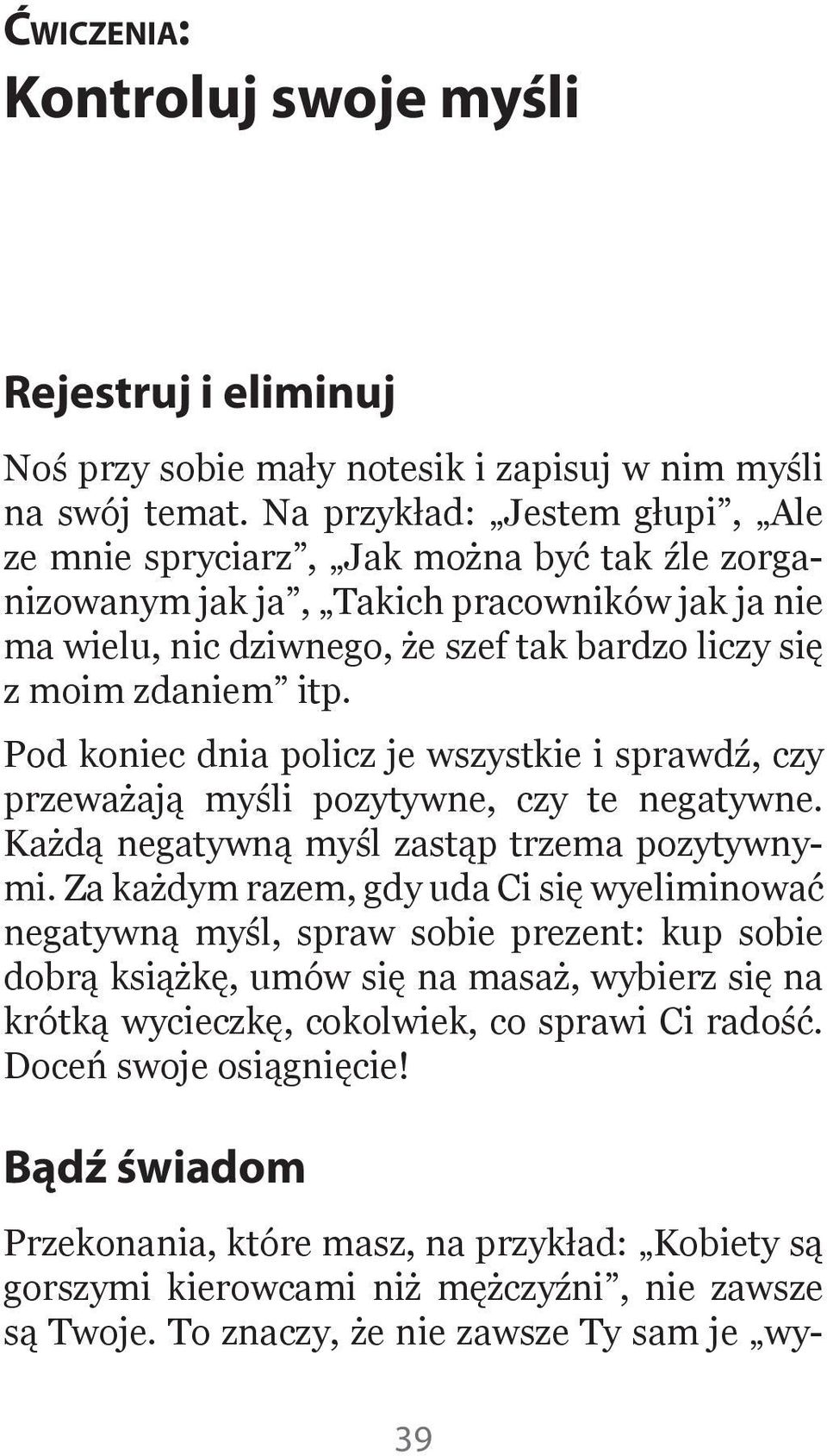 Pod koniec dnia policz je wszystkie i sprawdź, czy przeważają myśli pozytywne, czy te negatywne. Każdą negatywną myśl zastąp trzema pozytywnymi.