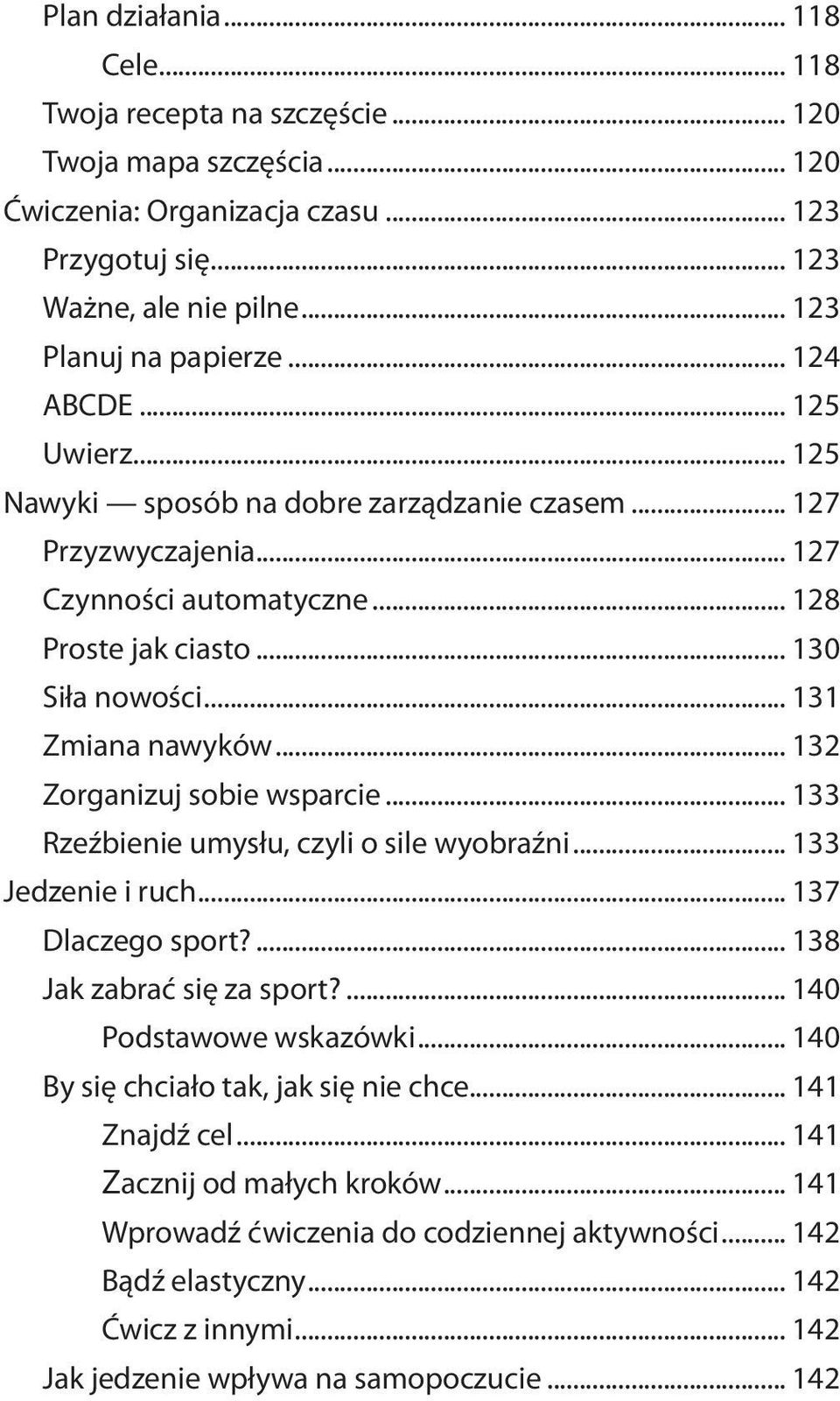 .. 132 Zorganizuj sobie wsparcie... 133 Rzeźbienie umysłu, czyli o sile wyobraźni... 133 Jedzenie i ruch... 137 Dlaczego sport?... 138 Jak zabrać się za sport?... 140 Podstawowe wskazówki.