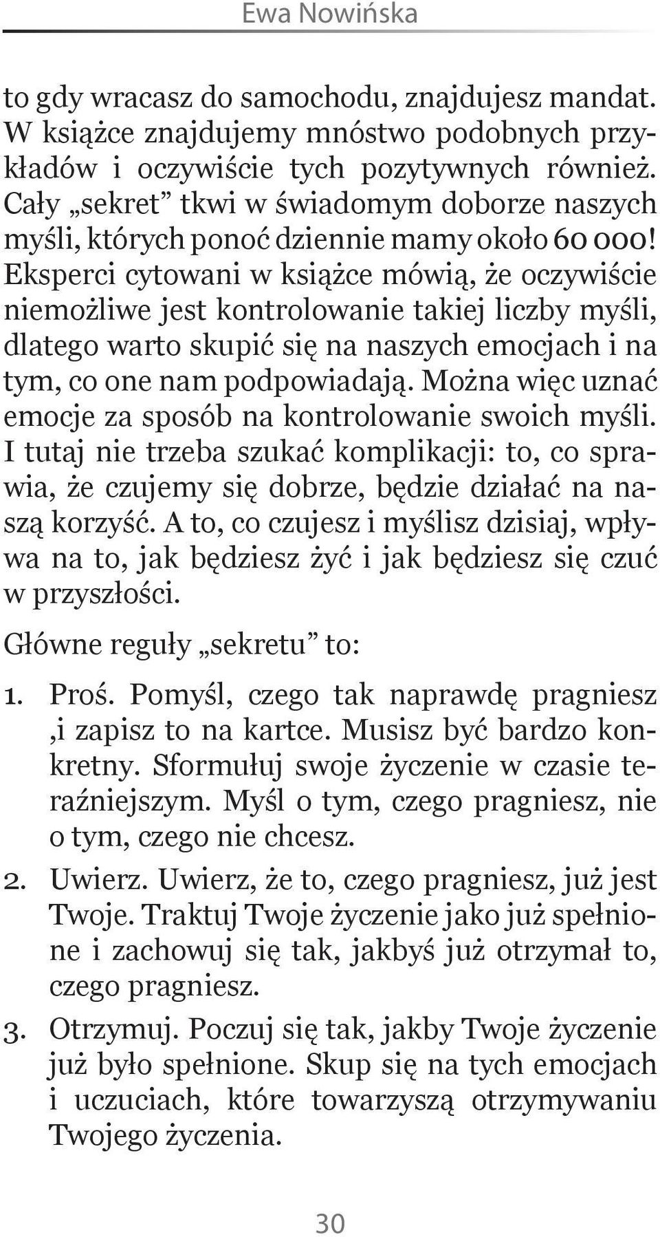 Eksperci cytowani w książce mówią, że oczywiście niemożliwe jest kontrolowanie takiej liczby myśli, dlatego warto skupić się na naszych emocjach i na tym, co one nam podpowiadają.