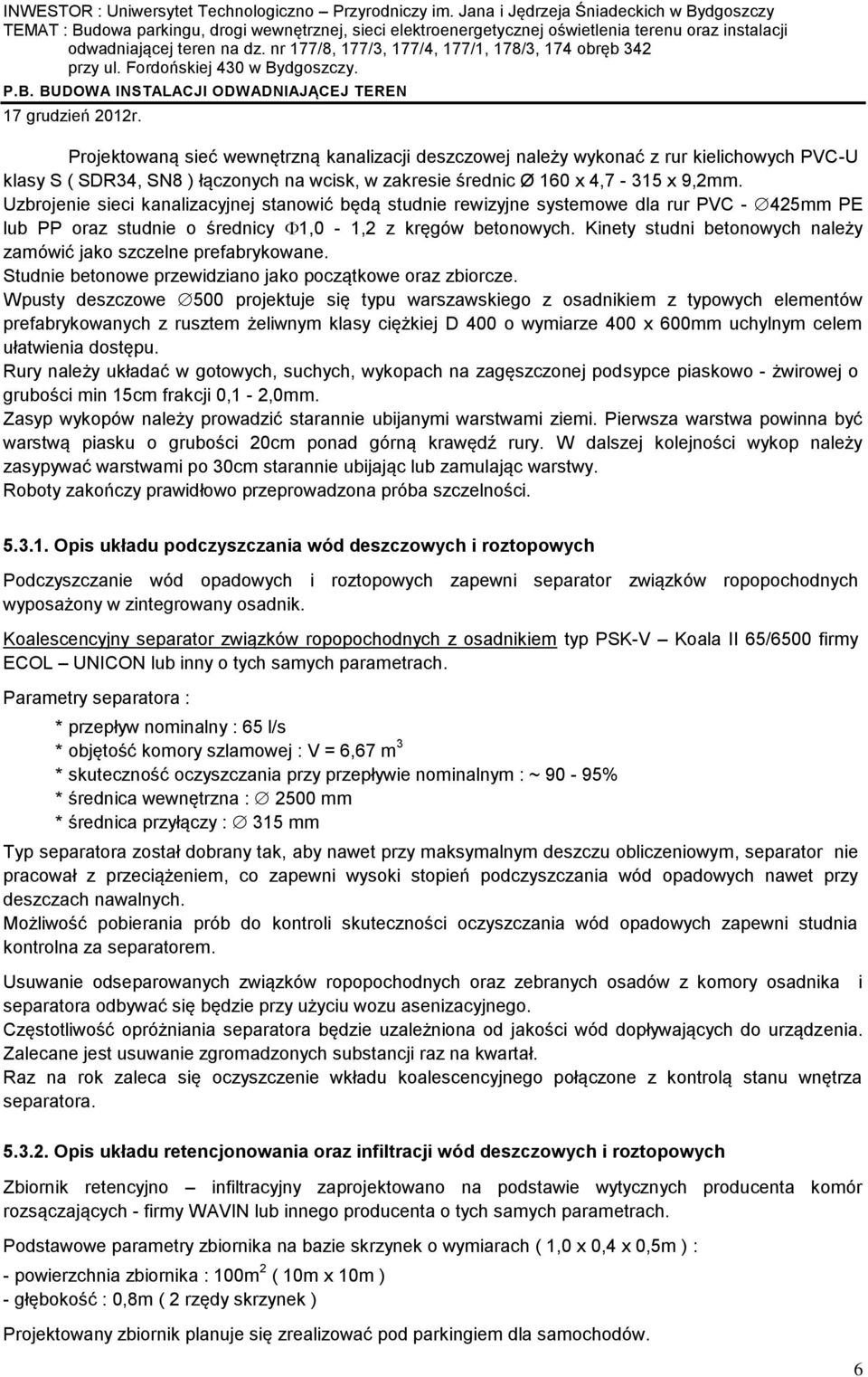 Kinety studni betonowych należy zamówić jako szczelne prefabrykowane. Studnie betonowe przewidziano jako początkowe oraz zbiorcze.