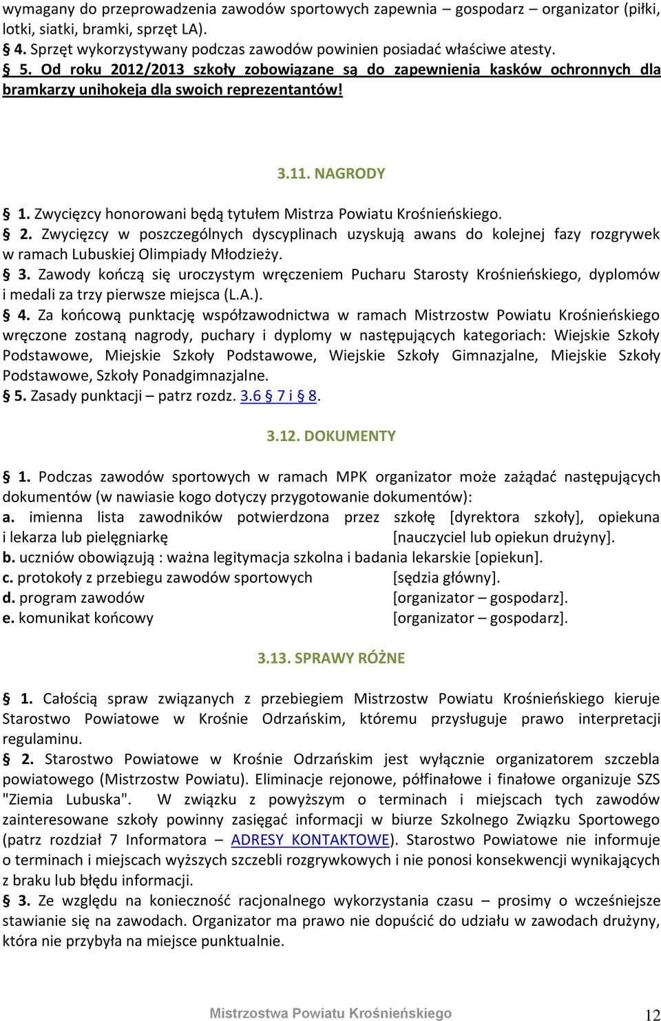 Zwycięzcy honorowani będą tytułem Mistrza Powiatu Krośnieńskiego. 2. Zwycięzcy w poszczególnych dyscyplinach uzyskują awans do kolejnej fazy rozgrywek w ramach Lubuskiej Olimpiady Młodzieży. 3.