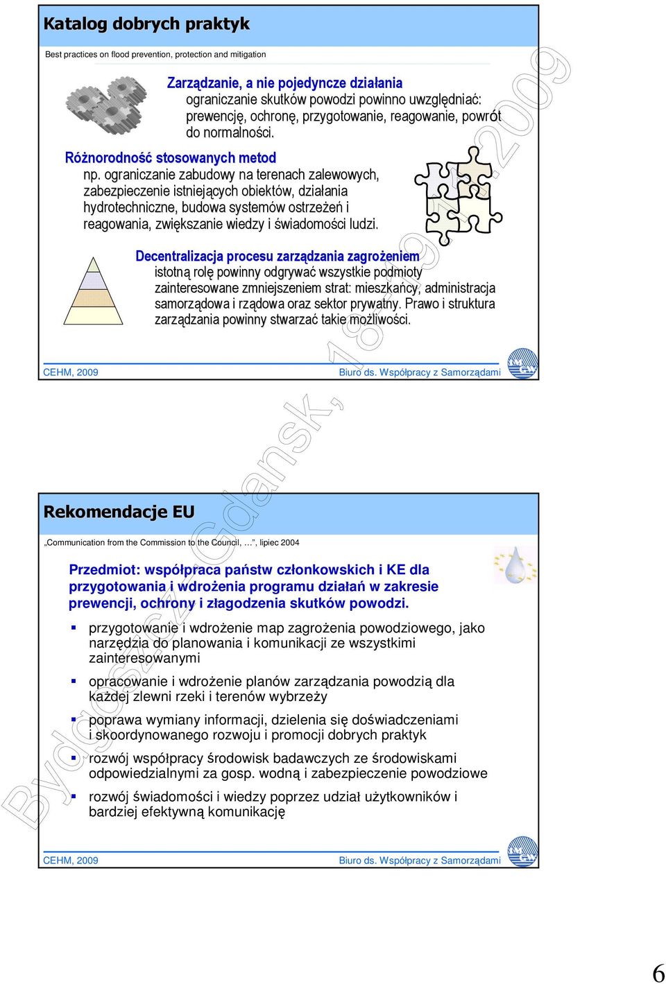 ograniczanie zabudowy na terenach zalewowych, zabezpieczenie istniejących obiektów, działania ania hydrotechniczne, budowa systemów w ostrzeŝeń i reagowania, zwiększanie wiedzy i świadomości ludzi.