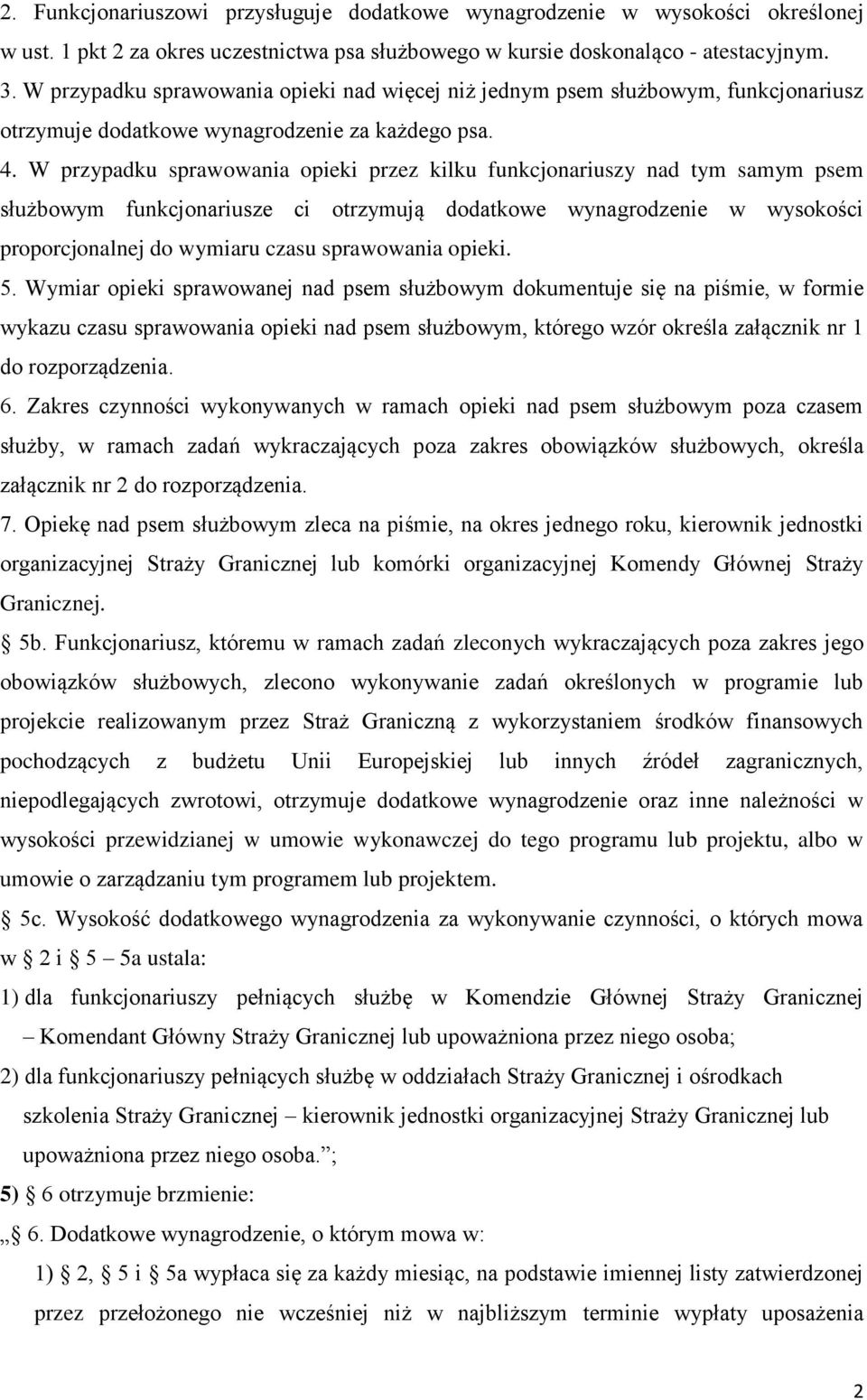 W przypadku sprawowania opieki przez kilku funkcjonariuszy nad tym samym psem służbowym funkcjonariusze ci otrzymują dodatkowe wynagrodzenie w wysokości proporcjonalnej do wymiaru czasu sprawowania