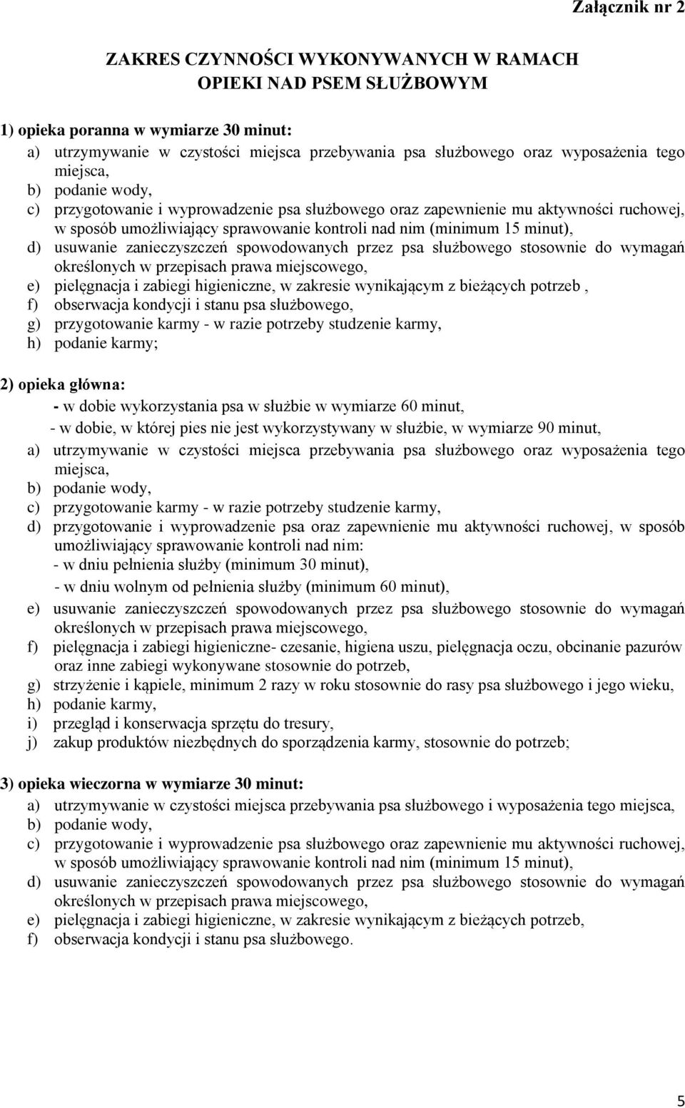 usuwanie zanieczyszczeń spowodowanych przez psa służbowego stosownie do wymagań określonych w przepisach prawa miejscowego, e) pielęgnacja i zabiegi higieniczne, w zakresie wynikającym z bieżących