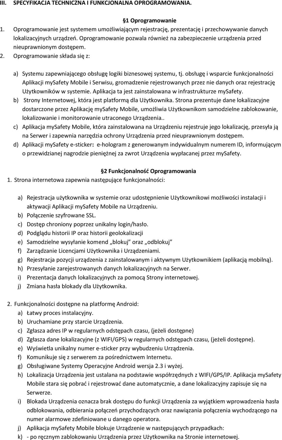 obsługę i wsparcie funkcjonalności Aplikacji mysafety Mobile i Serwisu, gromadzenie rejestrowanych przez nie danych oraz rejestrację Użytkowników w systemie.