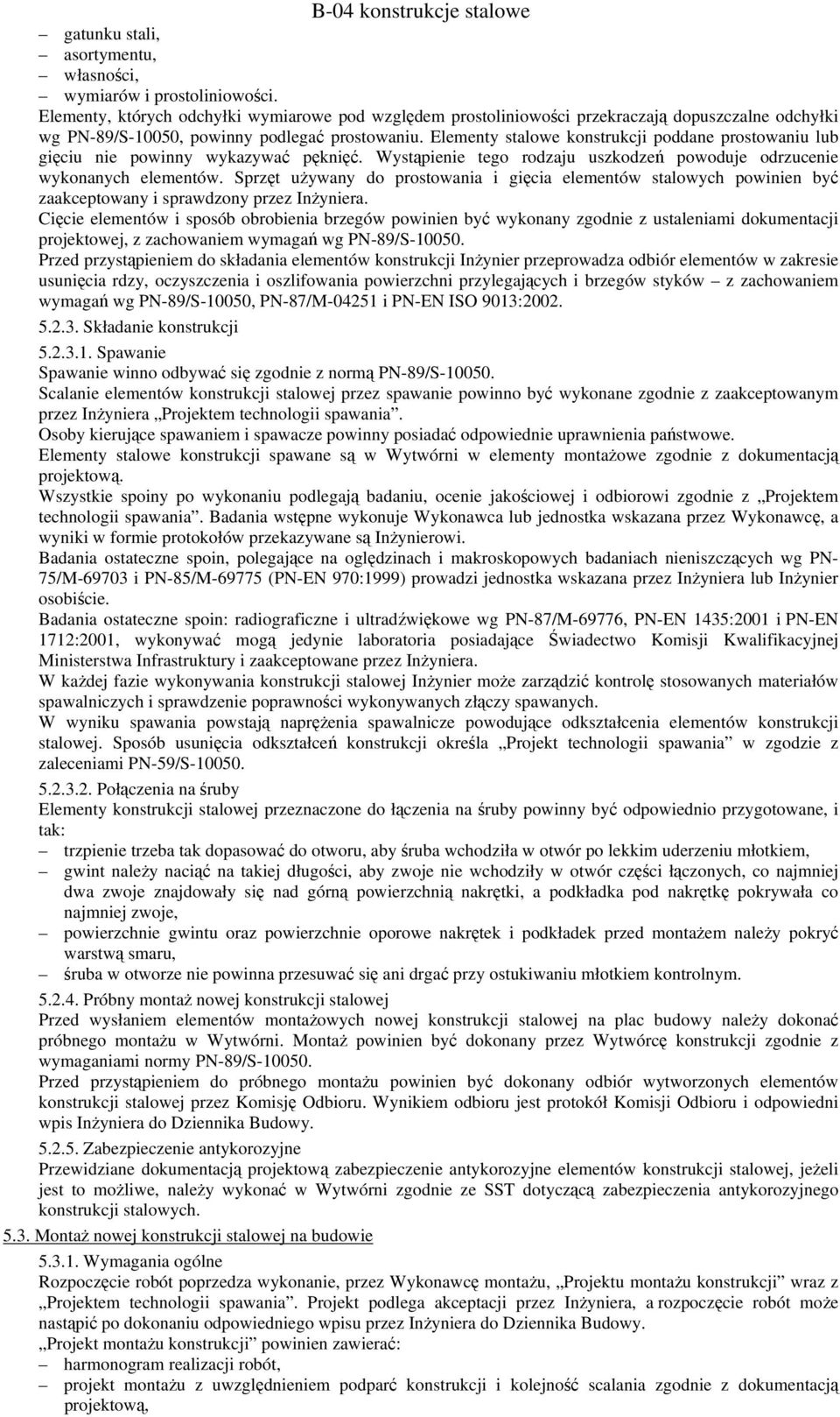 Elementy stalowe konstrukcji poddane prostowaniu lub gięciu nie powinny wykazywać pęknięć. Wystąpienie tego rodzaju uszkodzeń powoduje odrzucenie wykonanych elementów.