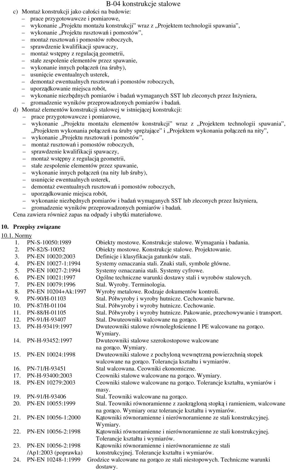 usunięcie ewentualnych usterek, demontaż ewentualnych rusztowań i pomostów roboczych, uporządkowanie miejsca robót, wykonanie niezbędnych pomiarów i badań wymaganych SST lub zleconych przez