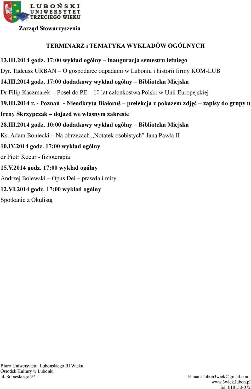 10:00 dodatkowy wykład ogólny Biblioteka Miejska Ks. Adam Boniecki Na obrzeżach Notatek osobistych Jana Pawła II 10.IV.2014 godz. 17:00 wykład ogólny dr Piotr Kocur - fizjoterapia 15.V.2014 godz. 17:00 wykład ogólny Andrzej Bolewski Opus Dei prawda i mity 12.