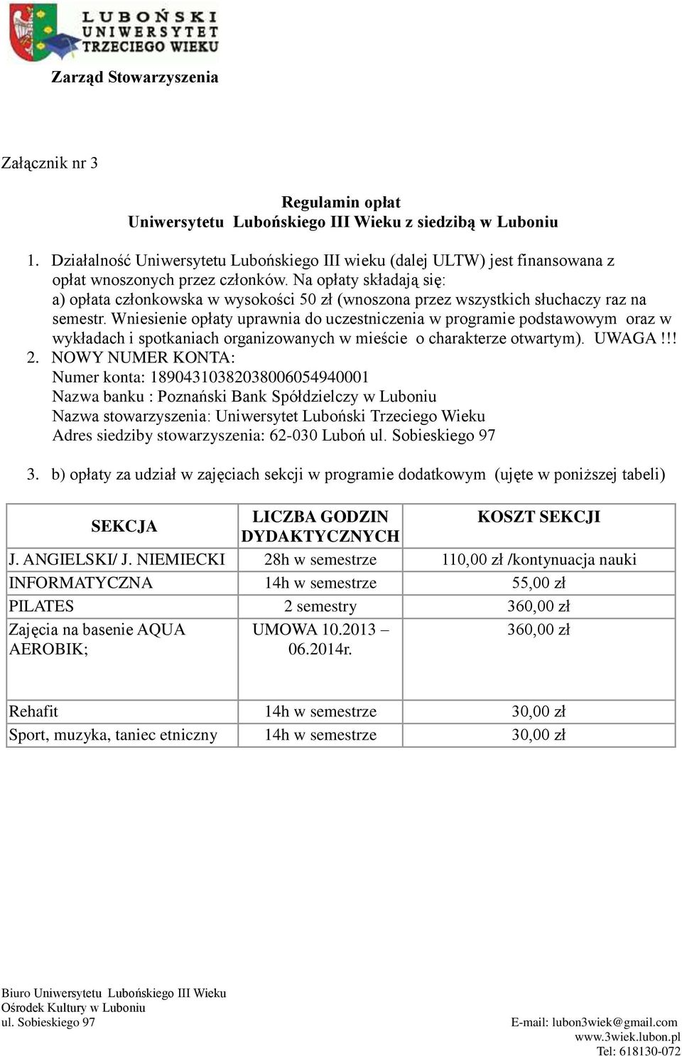 Na opłaty składają się: a) opłata członkowska w wysokości 50 zł (wnoszona przez wszystkich słuchaczy raz na semestr.