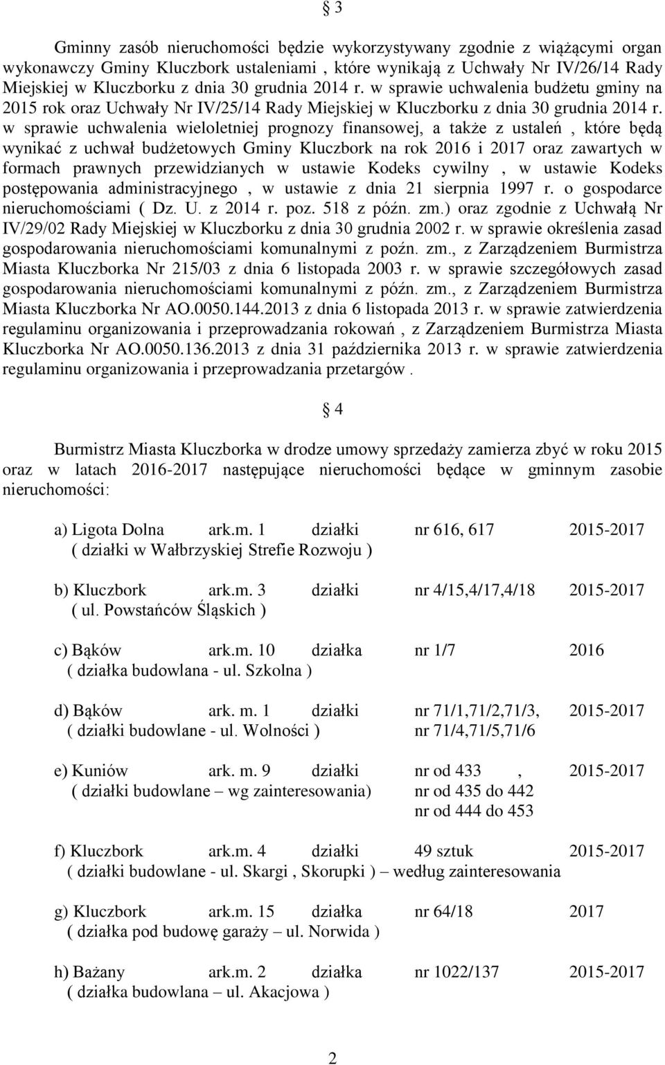 w sprawie uchwalenia wieloletniej prognozy finansowej, a także z ustaleń, które będą wynikać z uchwał budżetowych Gminy Kluczbork na rok 2016 i 2017 oraz zawartych w formach prawnych przewidzianych w