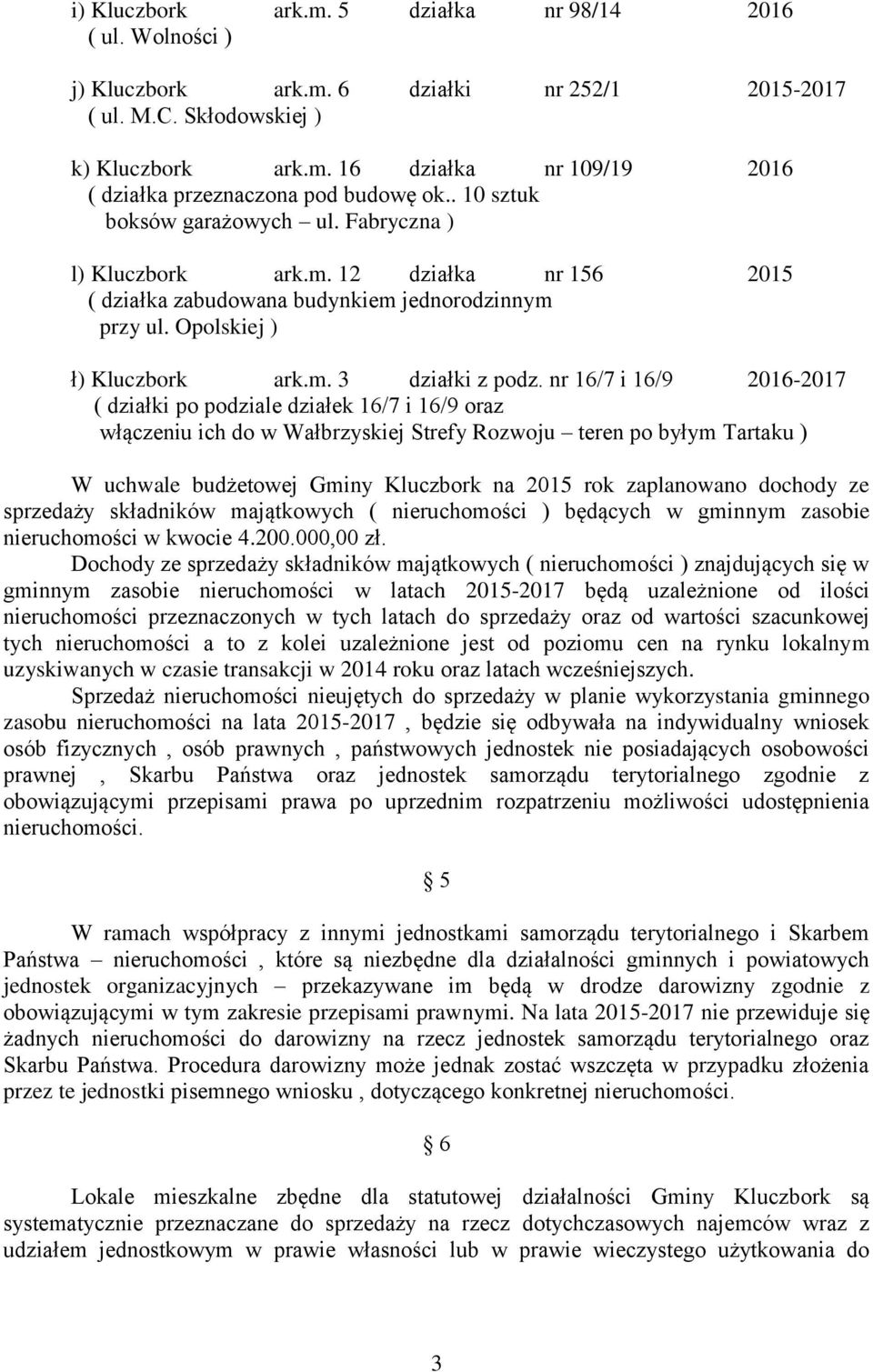 nr 16/7 i 16/9 2016-2017 ( działki po podziale działek 16/7 i 16/9 oraz włączeniu ich do w Wałbrzyskiej Strefy Rozwoju teren po byłym Tartaku ) W uchwale budżetowej Gminy Kluczbork na 2015 rok