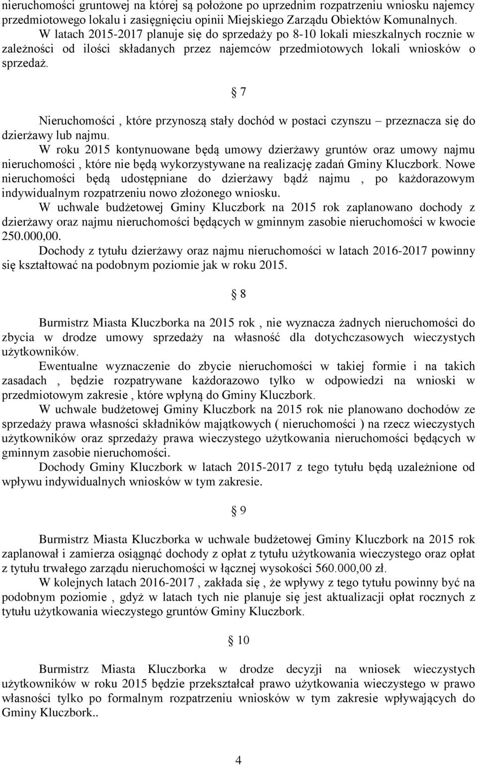 7 Nieruchomości, które przynoszą stały dochód w postaci czynszu przeznacza się do dzierżawy lub najmu.