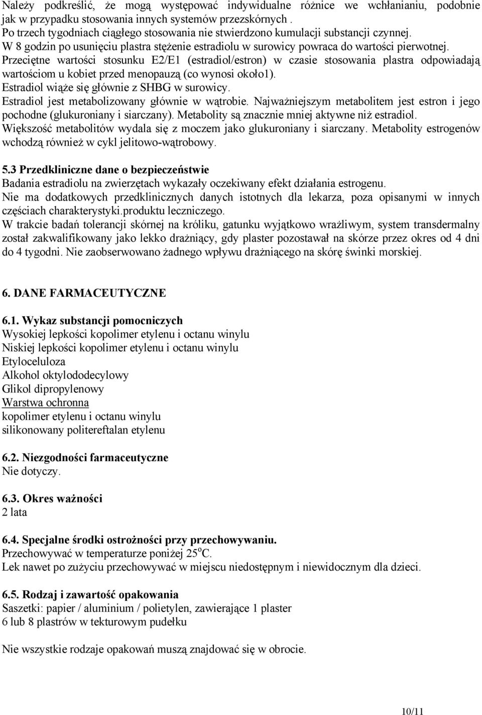Przeciętne wartości stosunku E2/E1 (estradiol/estron) w czasie stosowania plastra odpowiadają wartościom u kobiet przed menopauzą (co wynosi około1). Estradiol wiąże się głównie z SHBG w surowicy.