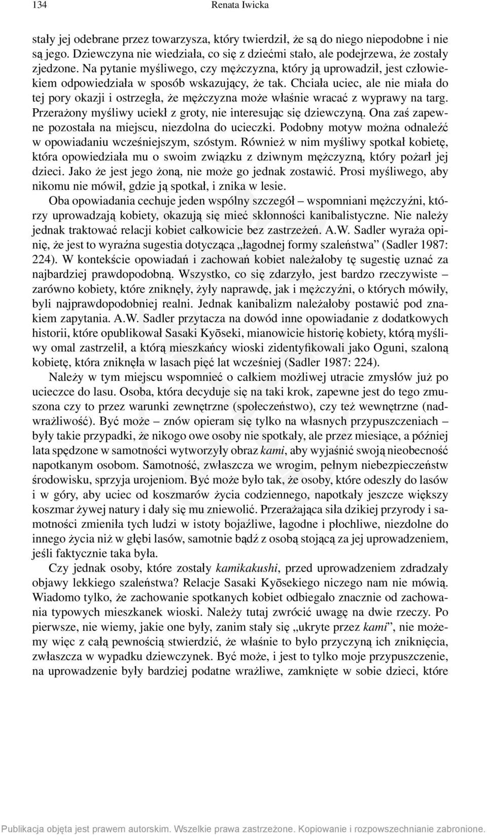 Chciała uciec, ale nie miała do tej pory okazji i ostrzegła, że mężczyzna może właśnie wracać z wyprawy na targ. Przerażony myśliwy uciekł z groty, nie interesując się dziewczyną.