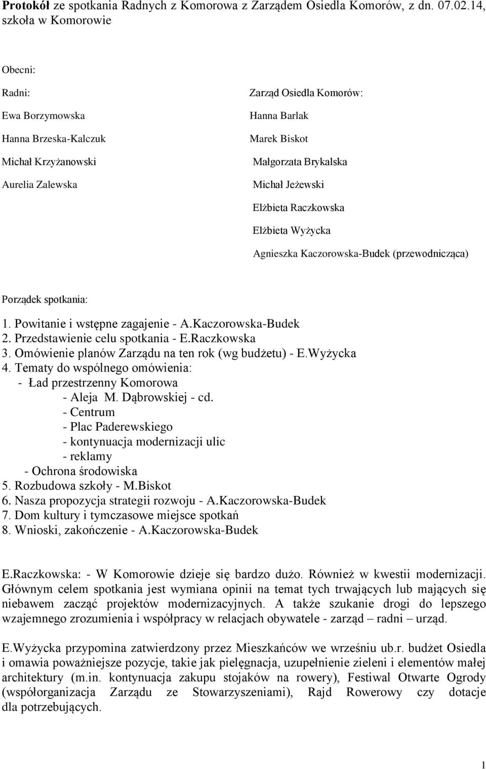Elżbieta Raczkowska Elżbieta Wyżycka Agnieszka Kaczorowska-Budek (przewodnicząca) Porządek spotkania: 1. Powitanie i wstępne zagajenie - A.Kaczorowska-Budek 2. Przedstawienie celu spotkania - E.