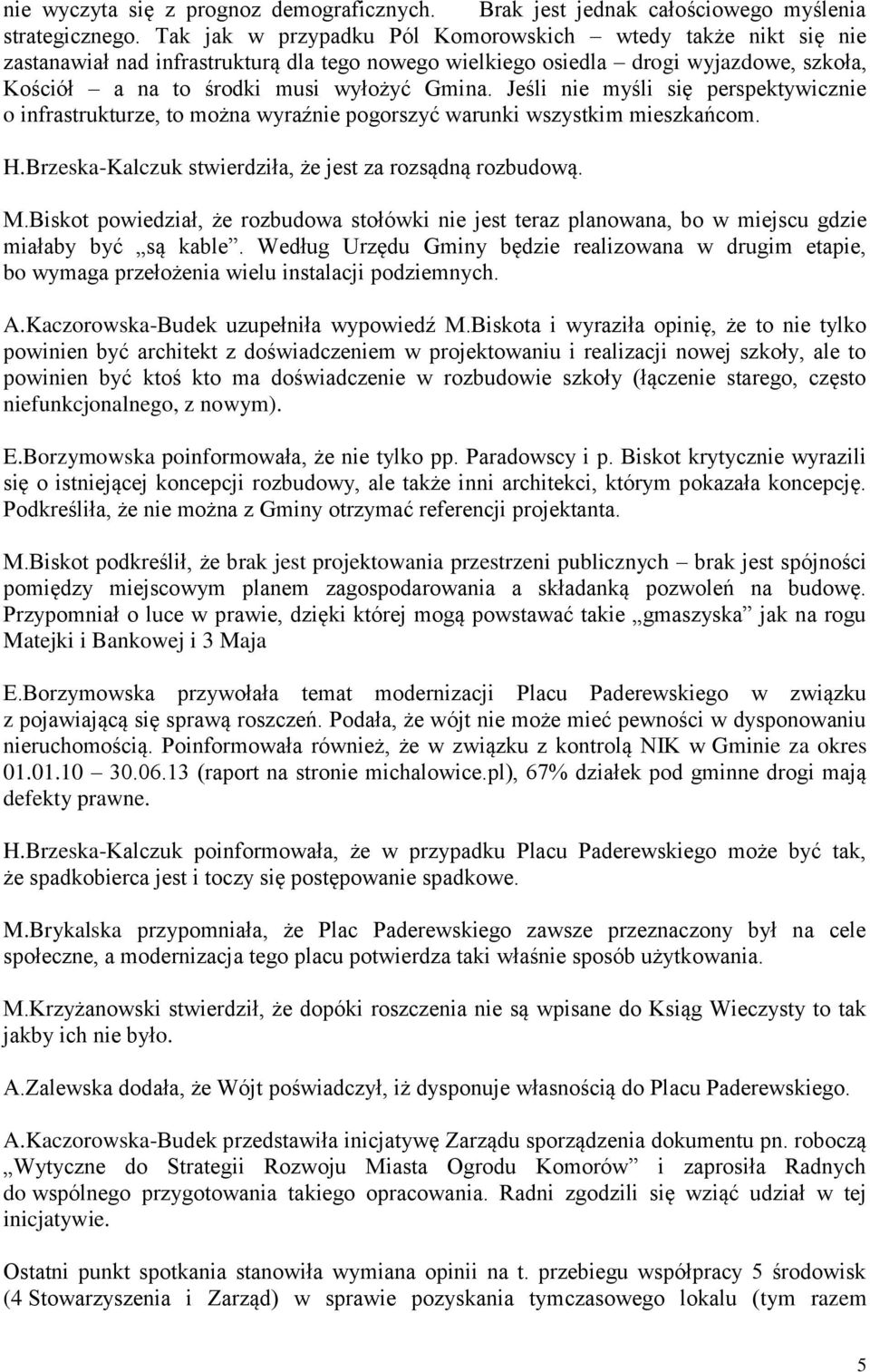 Jeśli nie myśli się perspektywicznie o infrastrukturze, to można wyraźnie pogorszyć warunki wszystkim mieszkańcom. H.Brzeska-Kalczuk stwierdziła, że jest za rozsądną rozbudową. M.