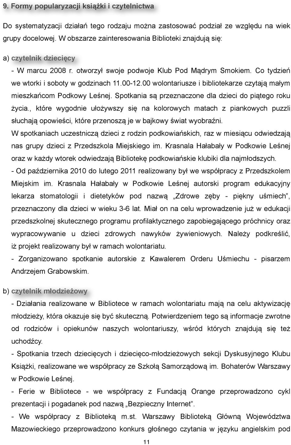 00 wolontariusze i bibliotekarze czytają małym mieszkańcom Podkowy Leśnej. Spotkania są przeznaczone dla dzieci do piątego roku życia.
