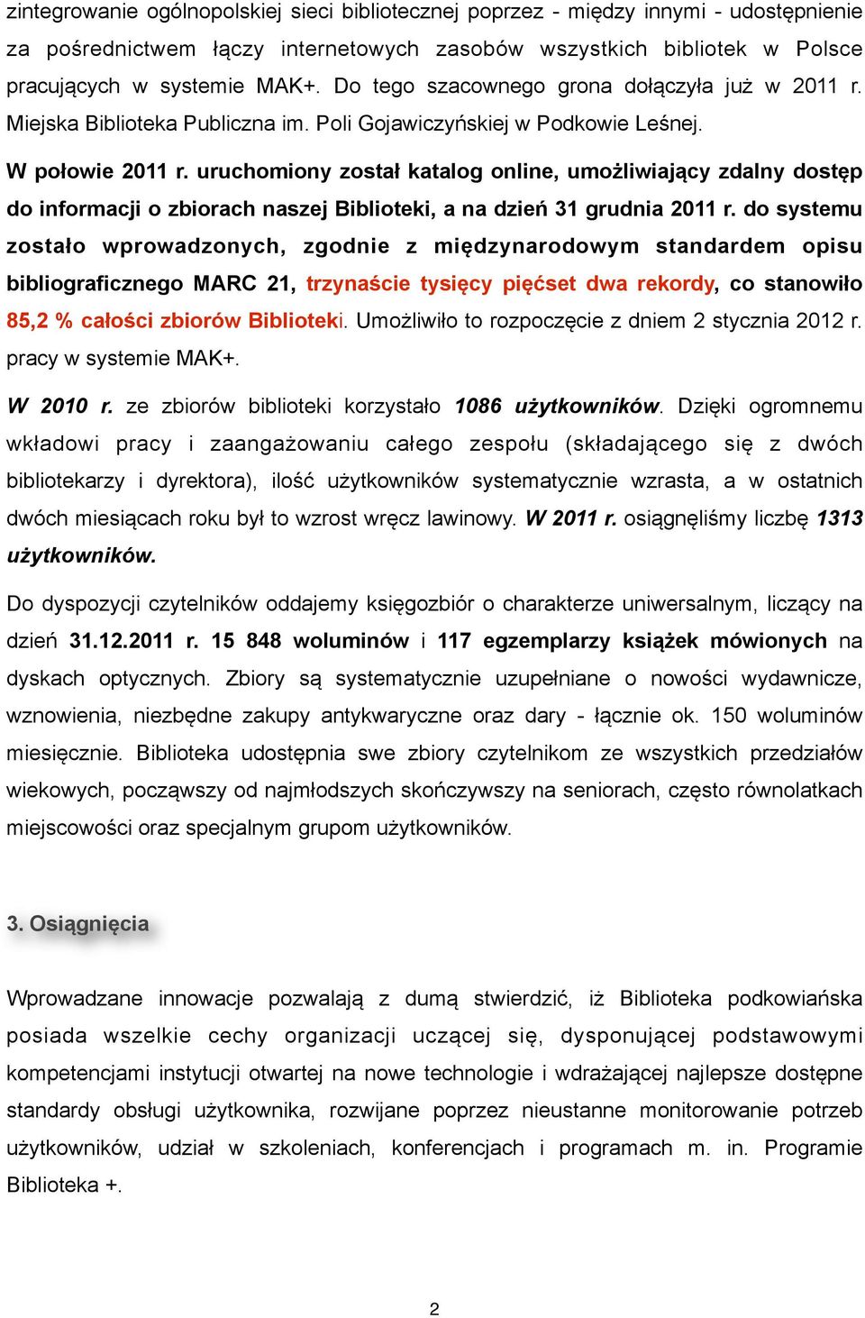uruchomiony został katalog online, umożliwiający zdalny dostęp do informacji o zbiorach naszej Biblioteki, a na dzień 31 grudnia 2011 r.