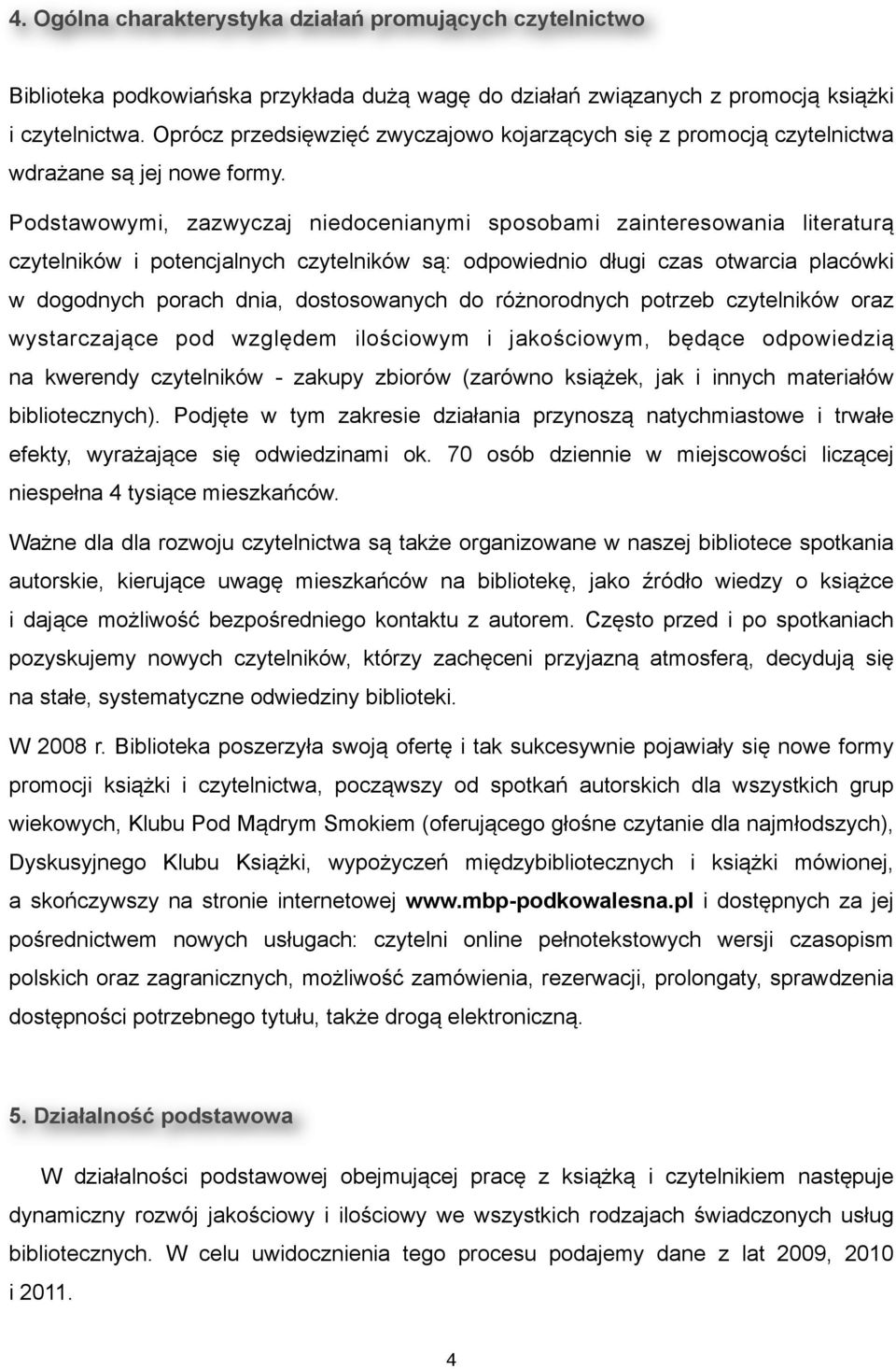 Podstawowymi, zazwyczaj niedocenianymi sposobami zainteresowania literaturą i potencjalnych są: odpowiednio długi czas otwarcia placówki w dogodnych porach dnia, dostosowanych do różnorodnych potrzeb