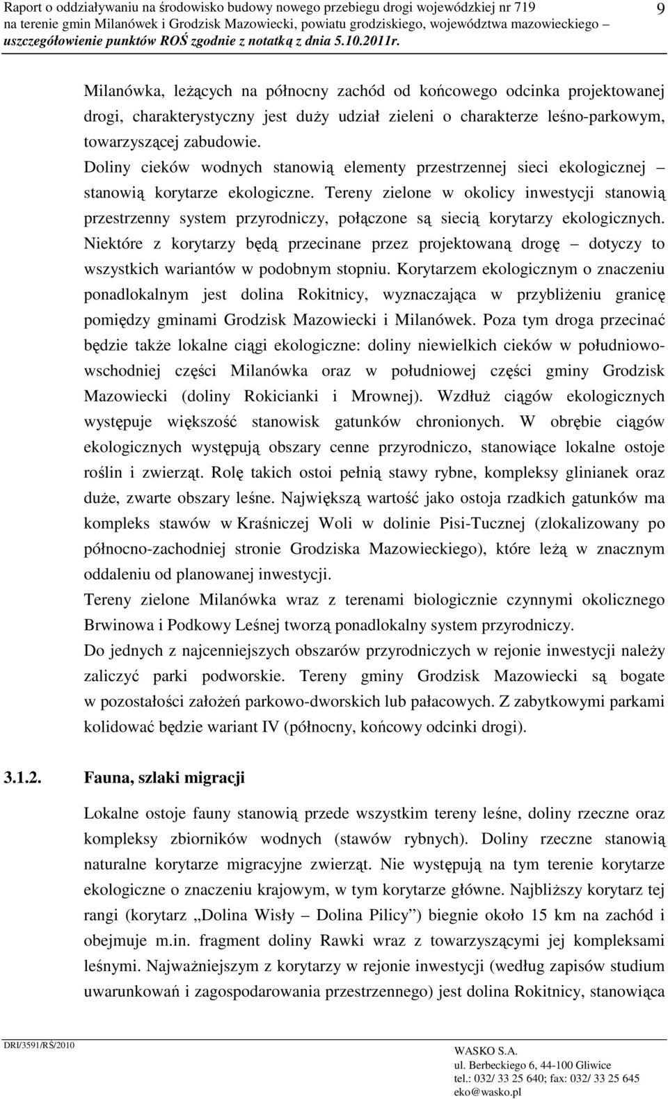 Tereny zielone w okolicy inwestycji stanowią przestrzenny system przyrodniczy, połączone są siecią korytarzy ekologicznych.