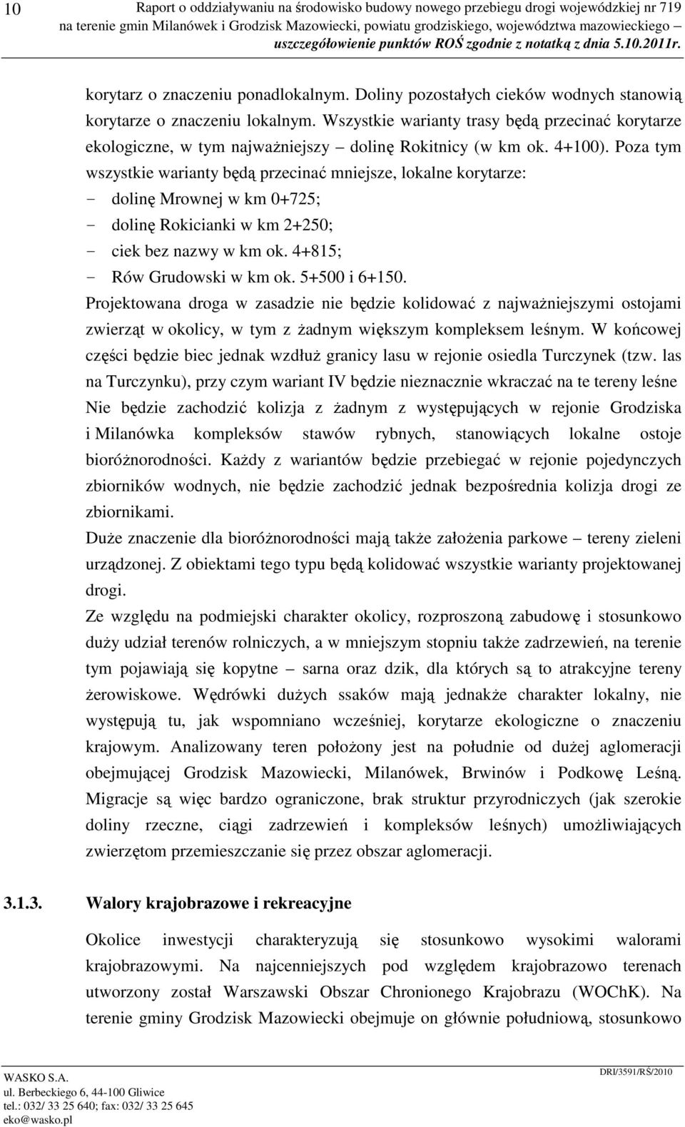 Poza tym wszystkie warianty będą przecinać mniejsze, lokalne korytarze: - dolinę Mrownej w km 0+725; - dolinę Rokicianki w km 2+250; - ciek bez nazwy w km ok. 4+815; - Rów Grudowski w km ok.