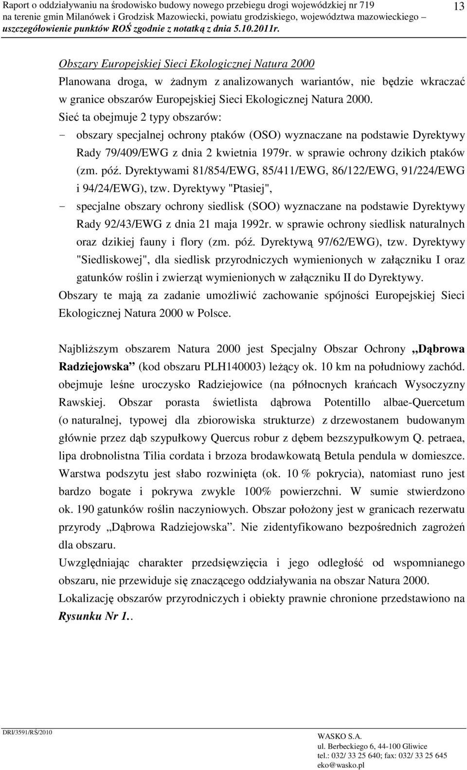 Sieć ta obejmuje 2 typy obszarów: - obszary specjalnej ochrony ptaków (OSO) wyznaczane na podstawie Dyrektywy Rady 79/409/EWG z dnia 2 kwietnia 1979r. w sprawie ochrony dzikich ptaków (zm. póź.