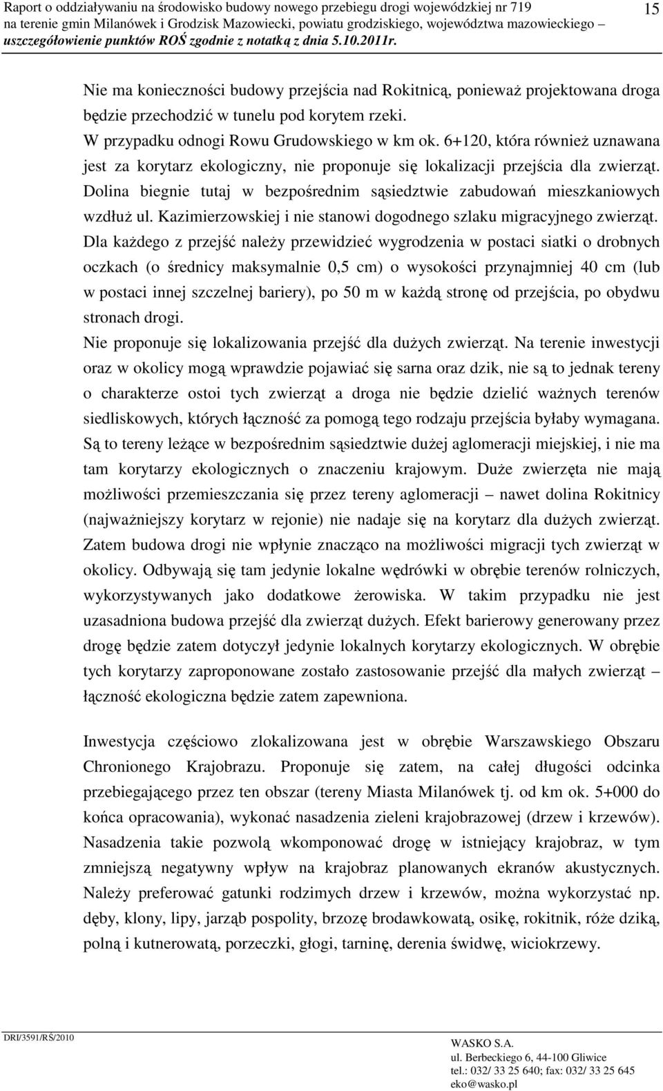 Dolina biegnie tutaj w bezpośrednim sąsiedztwie zabudowań mieszkaniowych wzdłuż ul. Kazimierzowskiej i nie stanowi dogodnego szlaku migracyjnego zwierząt.