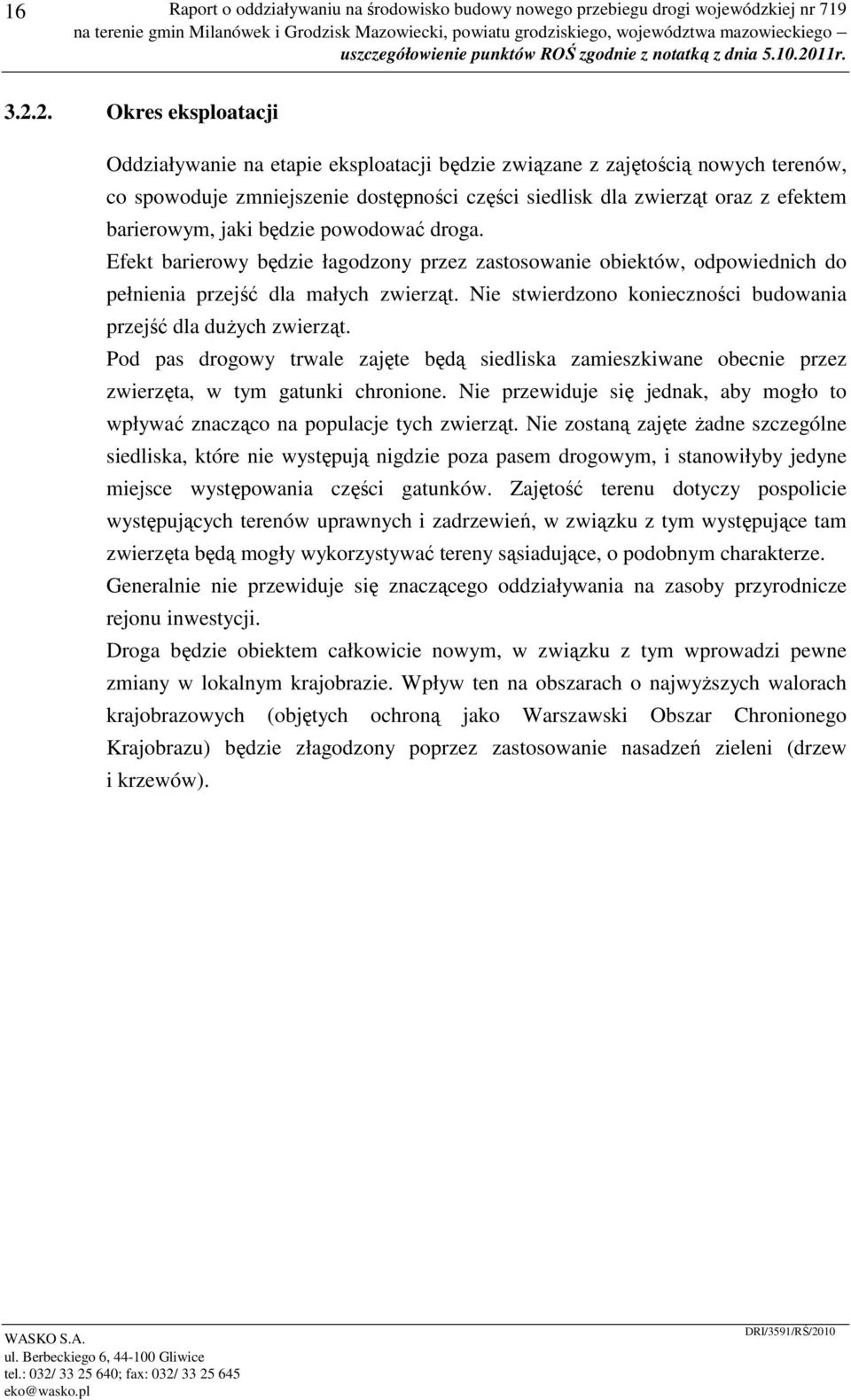 jaki będzie powodować droga. Efekt barierowy będzie łagodzony przez zastosowanie obiektów, odpowiednich do pełnienia przejść dla małych zwierząt.