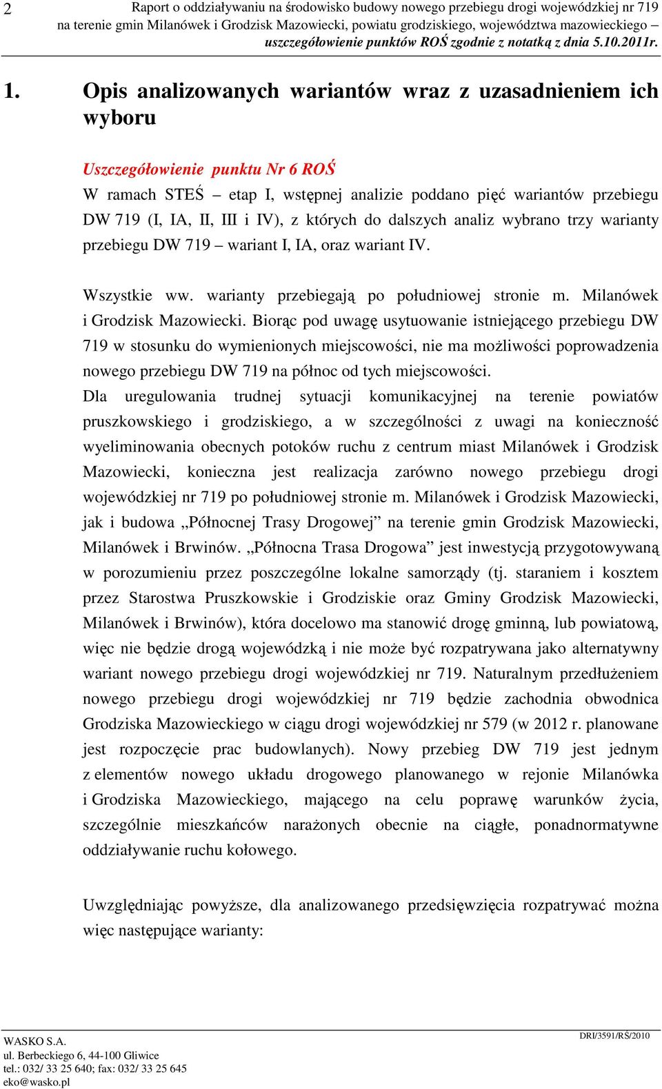 których do dalszych analiz wybrano trzy warianty przebiegu DW 719 wariant I, IA, oraz wariant IV. Wszystkie ww. warianty przebiegają po południowej stronie m. Milanówek i Grodzisk Mazowiecki.
