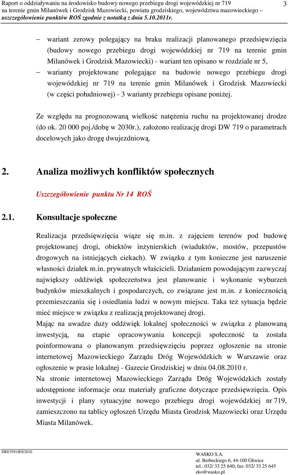 terenie gmin Milanówek i Grodzisk Mazowiecki (w części południowej) - 3 warianty przebiegu opisane poniżej. Ze względu na prognozowaną wielkość natężenia ruchu na projektowanej drodze (do ok.