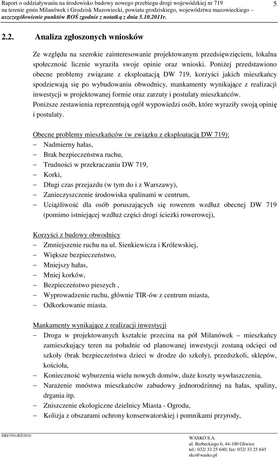 Poniżej przedstawiono obecne problemy związane z eksploatacją DW 719, korzyści jakich mieszkańcy spodziewają się po wybudowaniu obwodnicy, mankamenty wynikające z realizacji inwestycji w