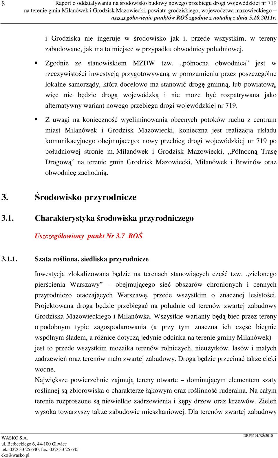 północna obwodnica jest w rzeczywistości inwestycją przygotowywaną w porozumieniu przez poszczególne lokalne samorządy, która docelowo ma stanowić drogę gminną, lub powiatową, więc nie będzie drogą