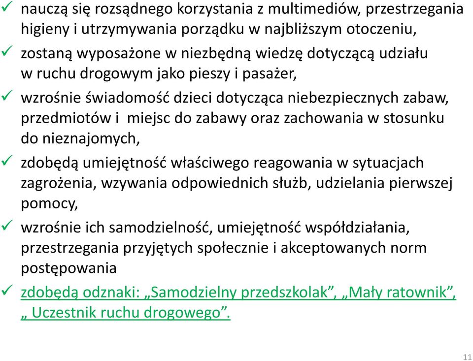 nieznajomych, zdobędą umiejętność właściwego reagowania w sytuacjach zagrożenia, wzywania odpowiednich służb, udzielania pierwszej pomocy, wzrośnie ich samodzielność,