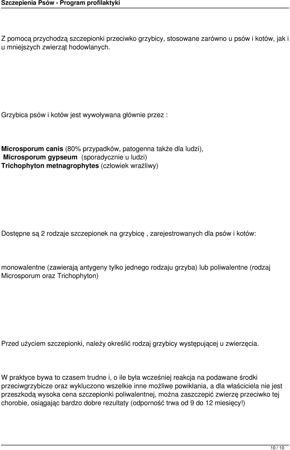 wrażliwy) Dostępne są 2 rodzaje szczepionek na grzybicę, zarejestrowanych dla psów i kotów: monowalentne (zawierają antygeny tylko jednego rodzaju grzyba) lub poliwalentne (rodzaj Microsporum oraz