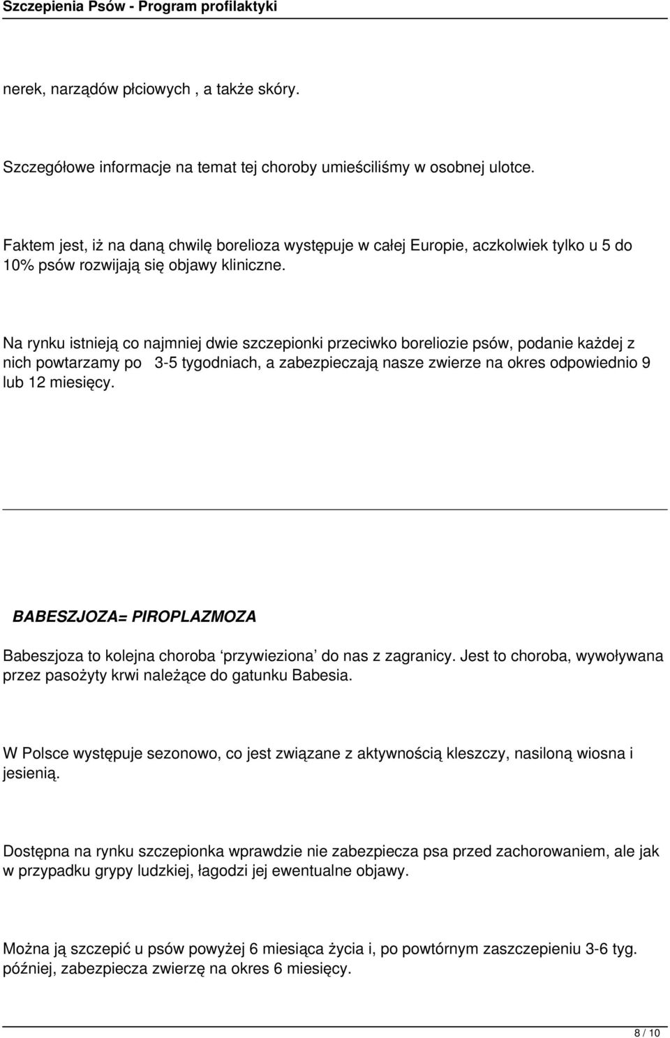 Na rynku istnieją co najmniej dwie szczepionki przeciwko boreliozie psów, podanie każdej z nich powtarzamy po 3-5 tygodniach, a zabezpieczają nasze zwierze na okres odpowiednio 9 lub 12 miesięcy.