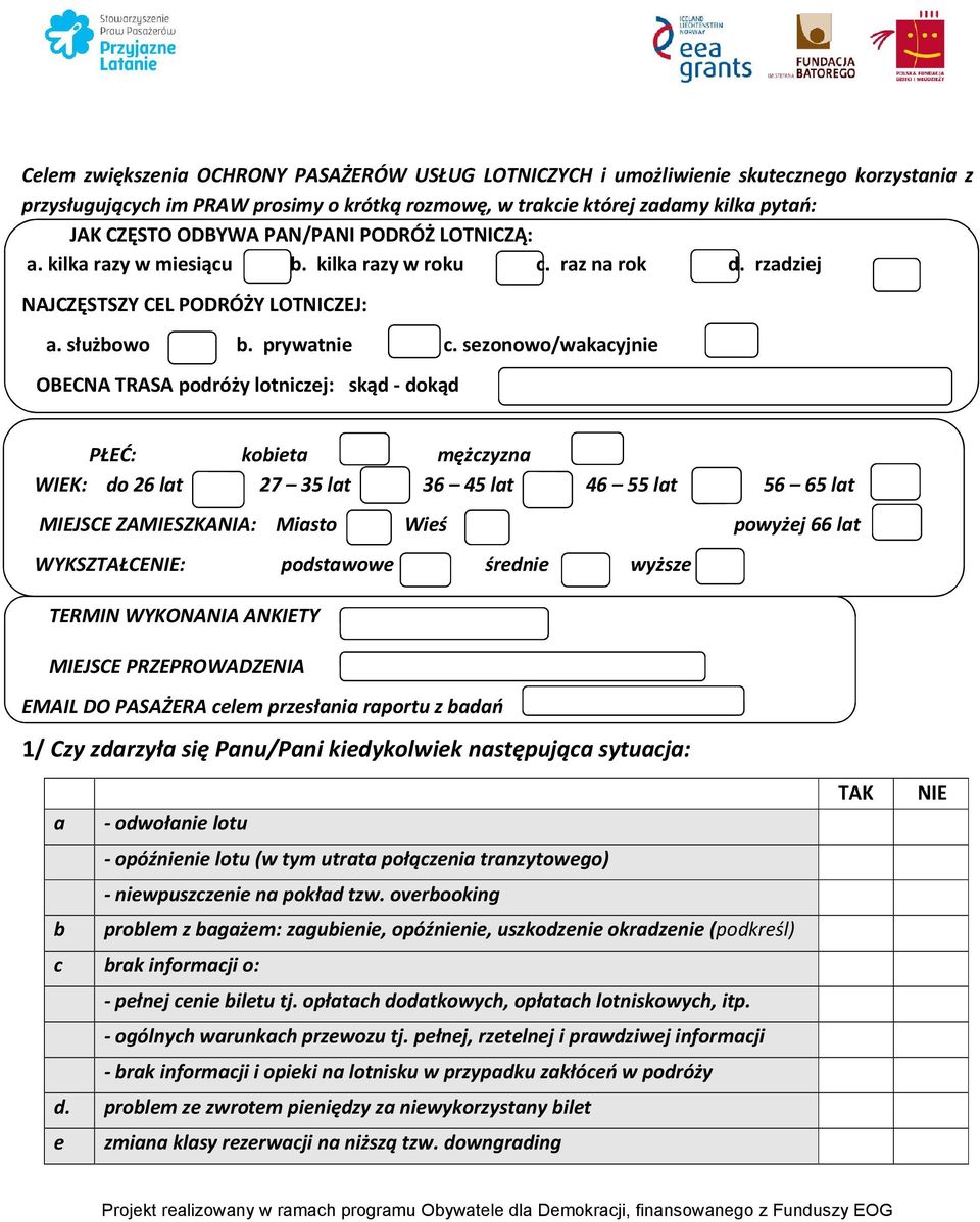 sezonowo/wakacyjnie OBECNA TRASA podróży lotniczej: skąd - dokąd PŁEĆ: kobieta mężczyzna WIEK: do 26 lat 27 35 lat 36 45 lat 46 55 lat 56 65 lat MIEJSCE ZAMIESZKANIA: Miasto Wieś powyżej 66 lat