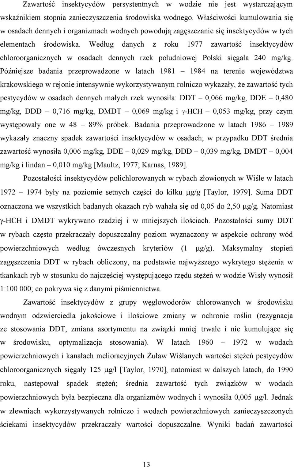 Według danych z roku 1977 zawartość insektycydów chloroorganicznych w osadach dennych rzek południowej Polski sięgała 240 mg/kg.