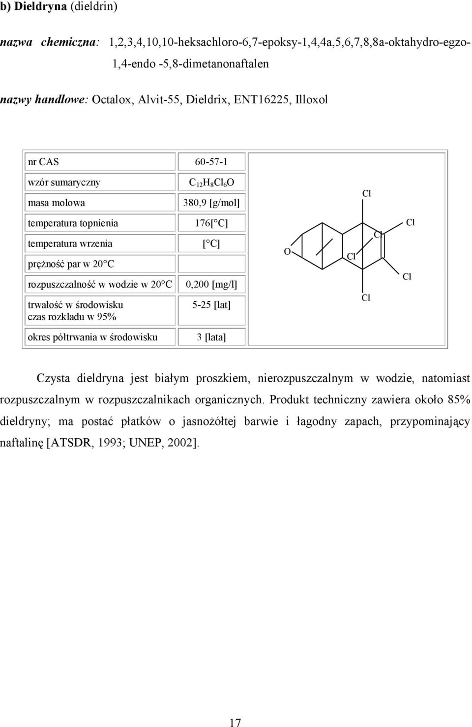 środowisku czas rozkładu w 95% 176[ C] [ C] 0,200 [mg/l] 5-25 [lat] O okres półtrwania w środowisku 3 [lata] Czysta dieldryna jest białym proszkiem, nierozpuszczalnym w wodzie, natomiast