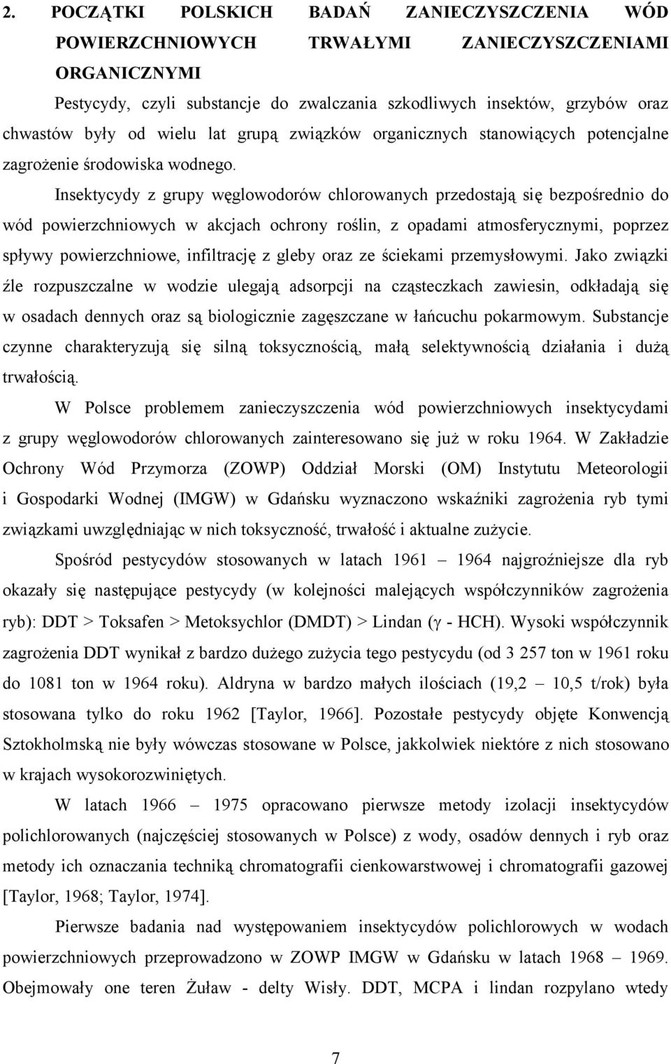 Insektycydy z grupy węglowodorów chlorowanych przedostają się bezpośrednio do wód powierzchniowych w akcjach ochrony roślin, z opadami atmosferycznymi, poprzez spływy powierzchniowe, infiltrację z