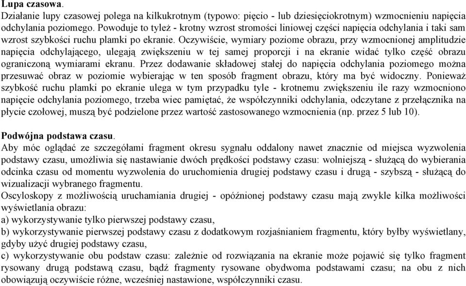 Oczywiście, wymiary poziome obrazu, przy wzmocnionej amplitudzie napięcia odchylającego, ulegają zwiększeniu w tej samej proporcji i na ekranie widać tylko część obrazu ograniczoną wymiarami ekranu.