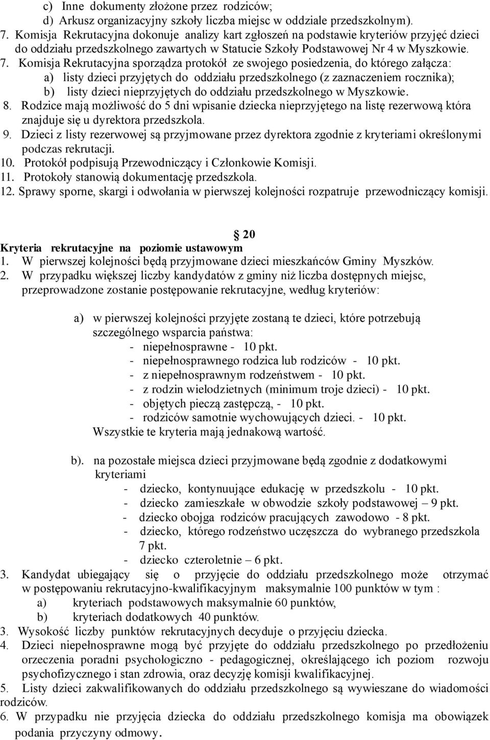 Komisja Rekrutacyjna sporządza protokół ze swojego posiedzenia, do którego załącza: a) listy dzieci przyjętych do oddziału przedszkolnego (z zaznaczeniem rocznika); b) listy dzieci nieprzyjętych do