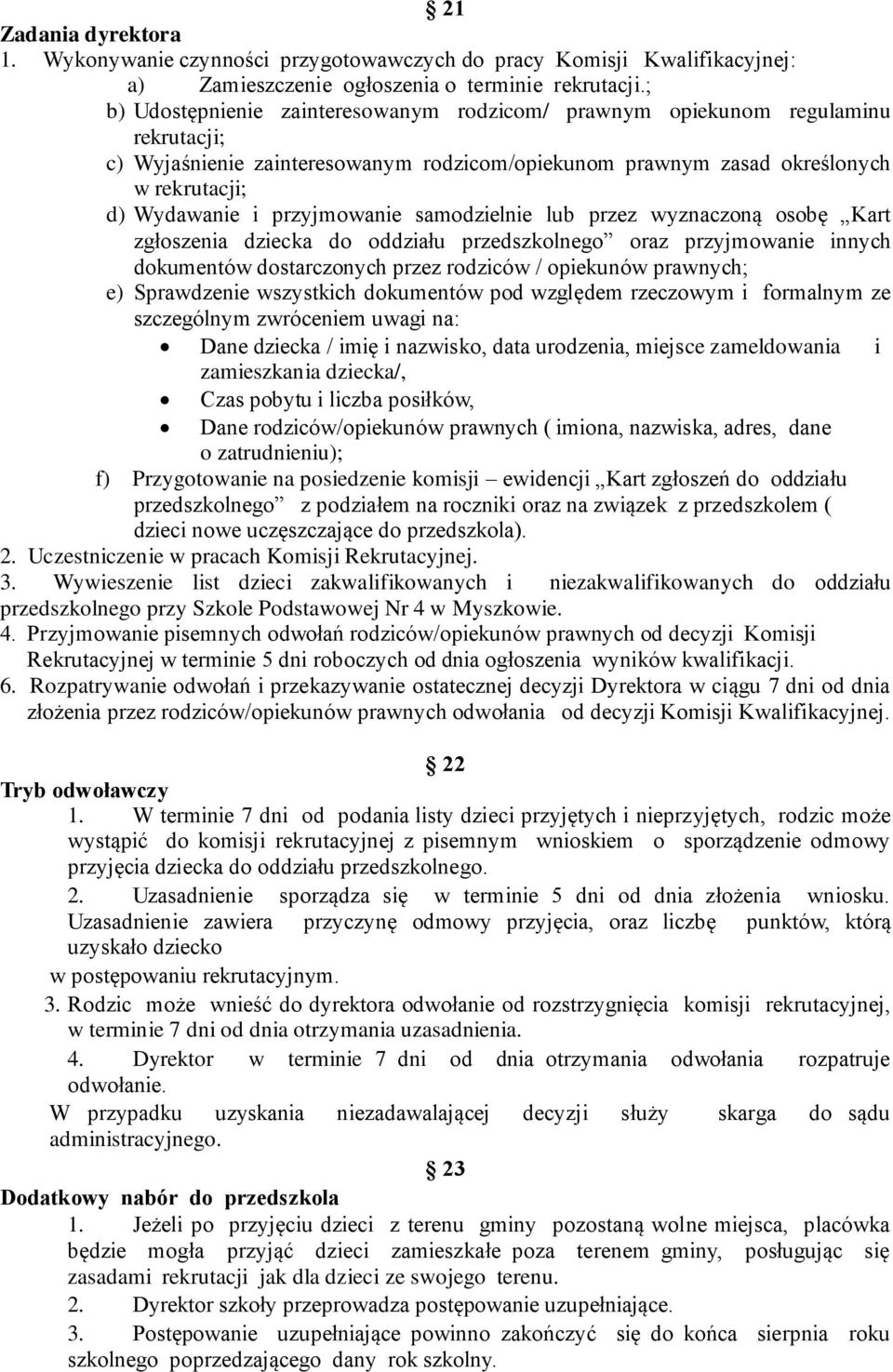 przyjmowanie samodzielnie lub przez wyznaczoną osobę Kart zgłoszenia dziecka do oddziału przedszkolnego oraz przyjmowanie innych dokumentów dostarczonych przez rodziców / opiekunów prawnych; e)