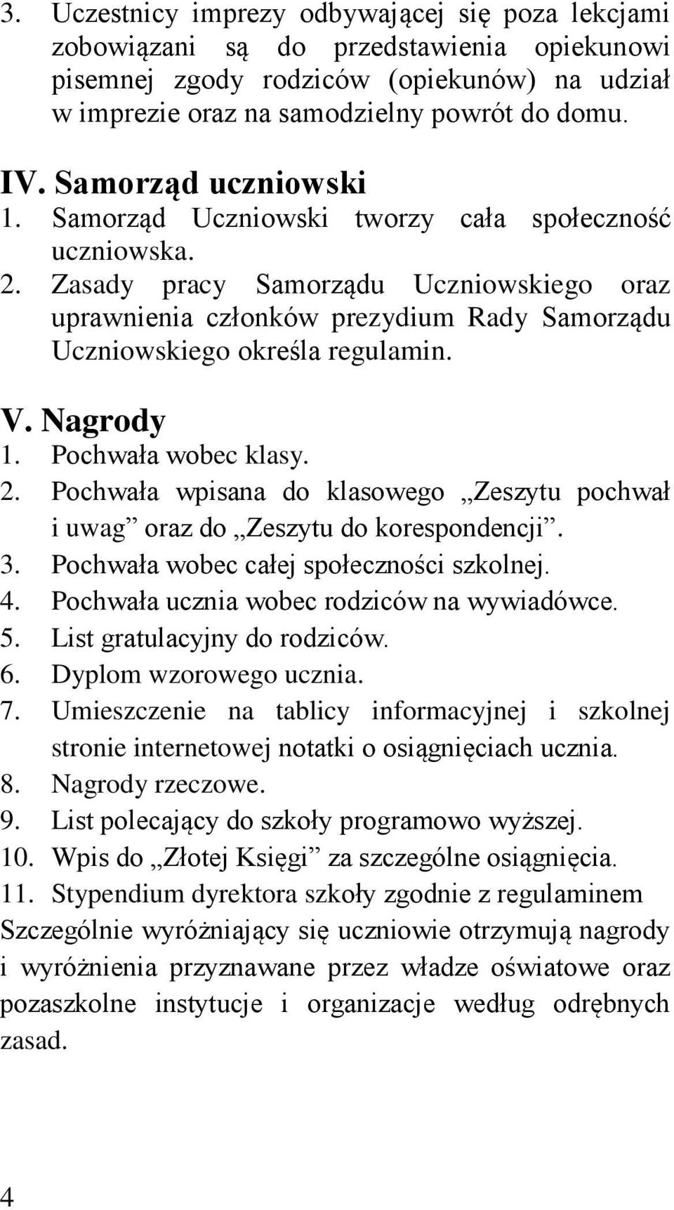 Zasady pracy Samorządu Uczniowskiego oraz uprawnienia członków prezydium Rady Samorządu Uczniowskiego określa regulamin. V. Nagrody 1. Pochwała wobec klasy. 2.