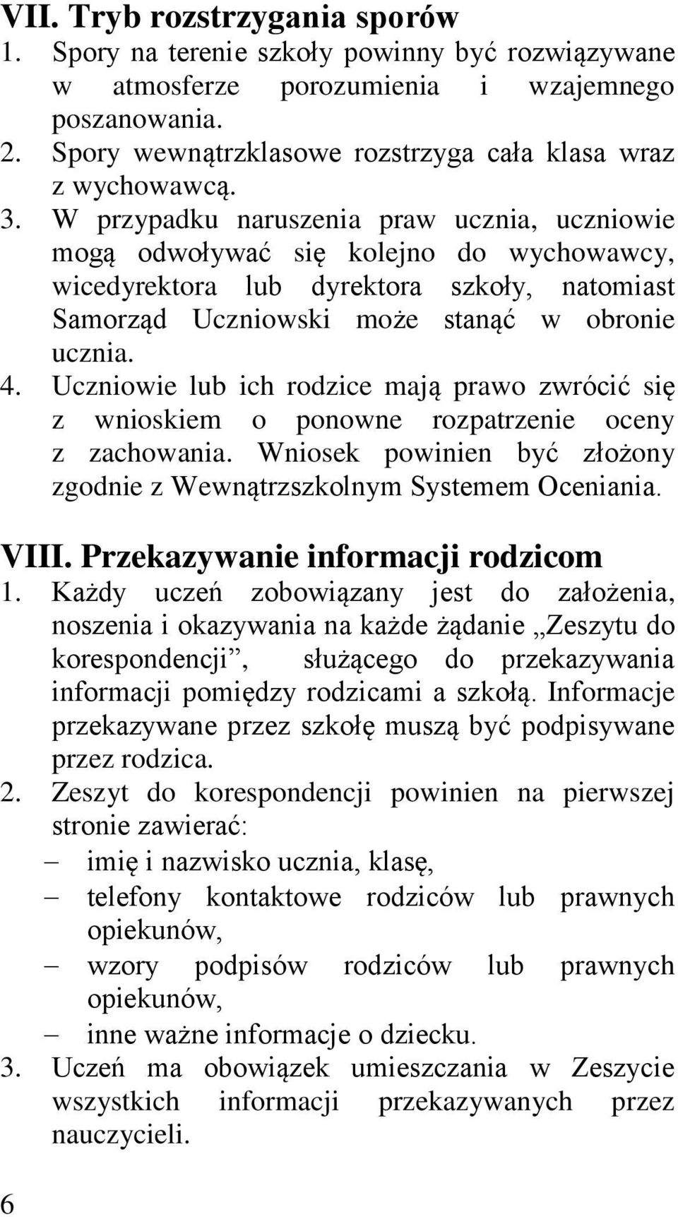 W przypadku naruszenia praw ucznia, uczniowie mogą odwoływać się kolejno do wychowawcy, wicedyrektora lub dyrektora szkoły, natomiast Samorząd Uczniowski może stanąć w obronie ucznia. 4.