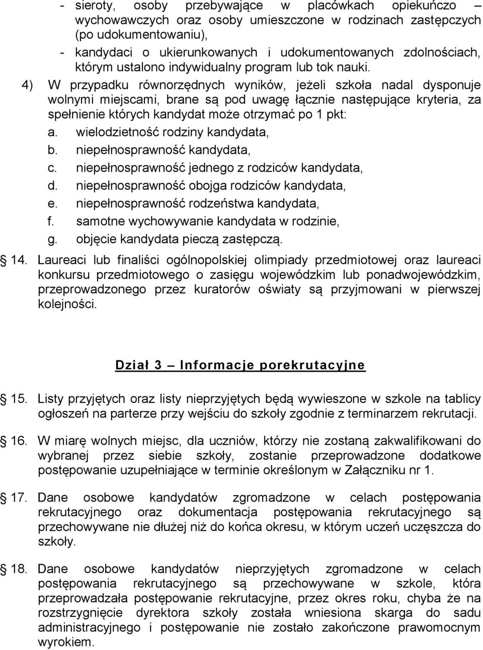 4) W przypadku równorzędnych wyników, jeżeli szkoła nadal dysponuje wolnymi miejscami, brane są pod uwagę łącznie następujące kryteria, za spełnienie których kandydat może otrzymać po 1 pkt: a.