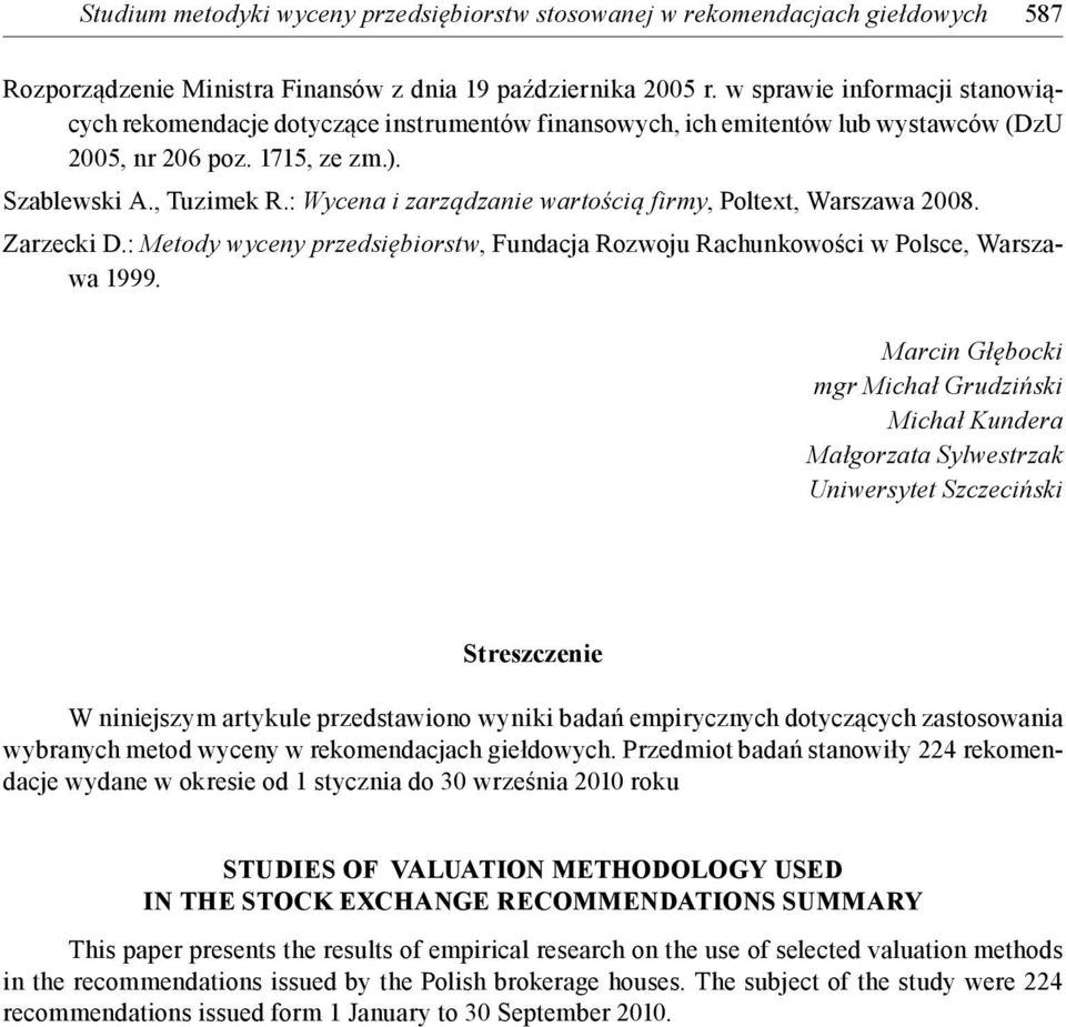 : Wycena i zarządzanie wartością firmy, Poltext, Warszawa 2008. Zarzecki D.: Metody wyceny przedsiębiorstw, Fundacja Rozwoju Rachunkowości w Polsce, Warszawa 1999.